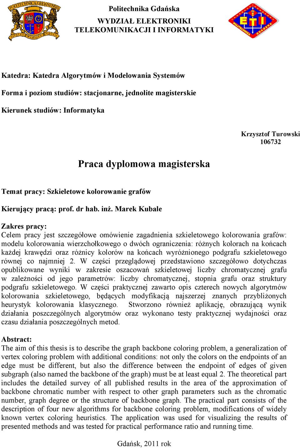 Marek Kubale Zakres pracy: Celem pracy jest szczegółowe omówienie zagadnienia szkieletowego kolorowania grafów: modelu kolorowania wierzchołkowego o dwóch ograniczenia: różnych kolorach na końcach