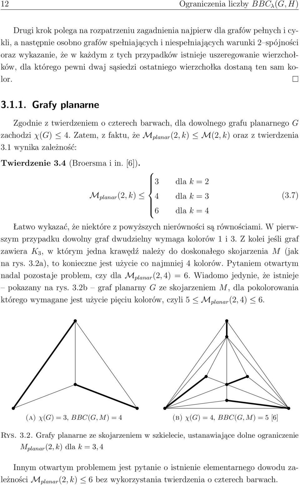 1. Grafy planarne Zgodnie z twierdzeniem o czterech barwach, dla dowolnego grafu planarnego G zachodzi χ(g) 4. Zatem, z faktu, że M planar (2, k) M(2, k) oraz z twierdzenia 3.