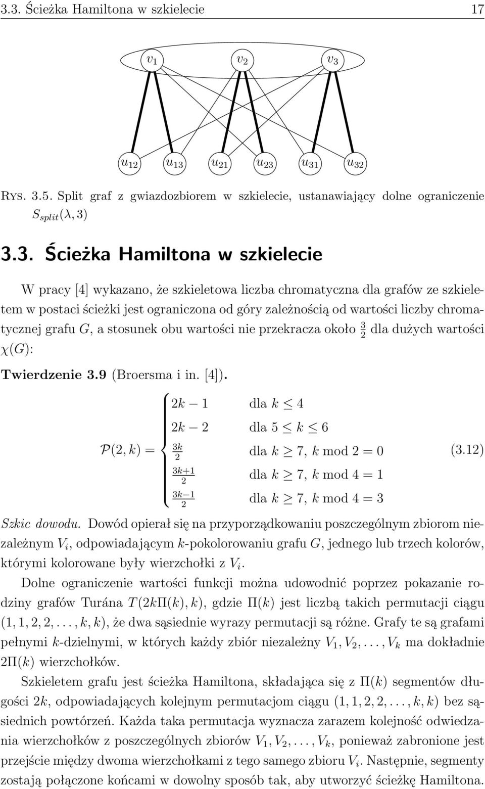 G, a stosunek obu wartości nie przekracza około 3 dla dużych wartości 2 χ(g): Twierdzenie 3.9 (Broersma i in. [4]).