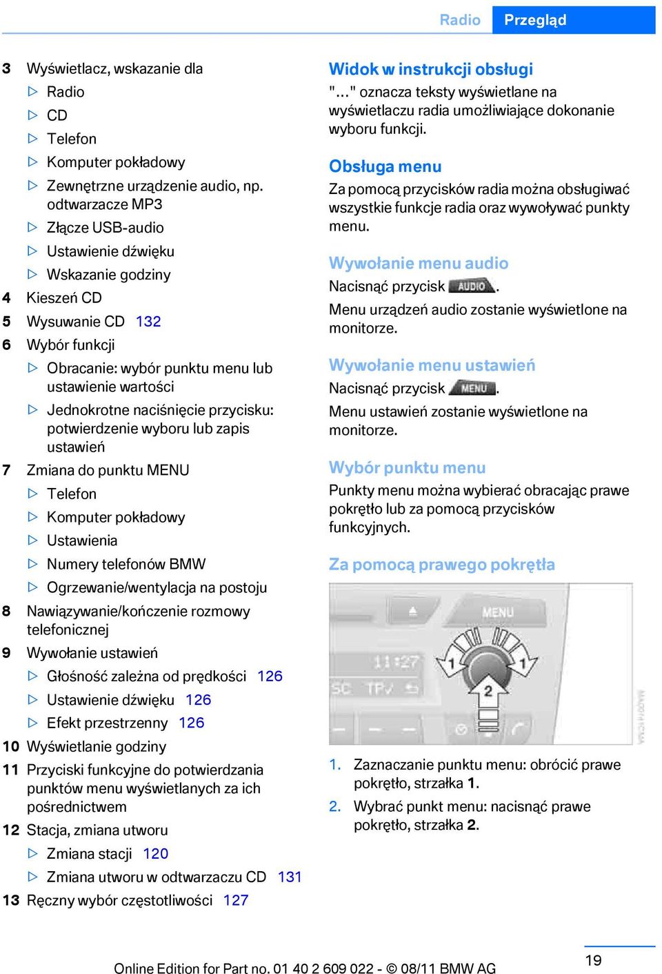 naciśnięcie przycisku: potwierdzenie wyboru lub zapis ustawień 7 Zmiana do punktu MENU > Telefon > Komputer pokładowy > Ustawienia > Numery telefonów BMW > Ogrzewanie/wentylacja na postoju 8