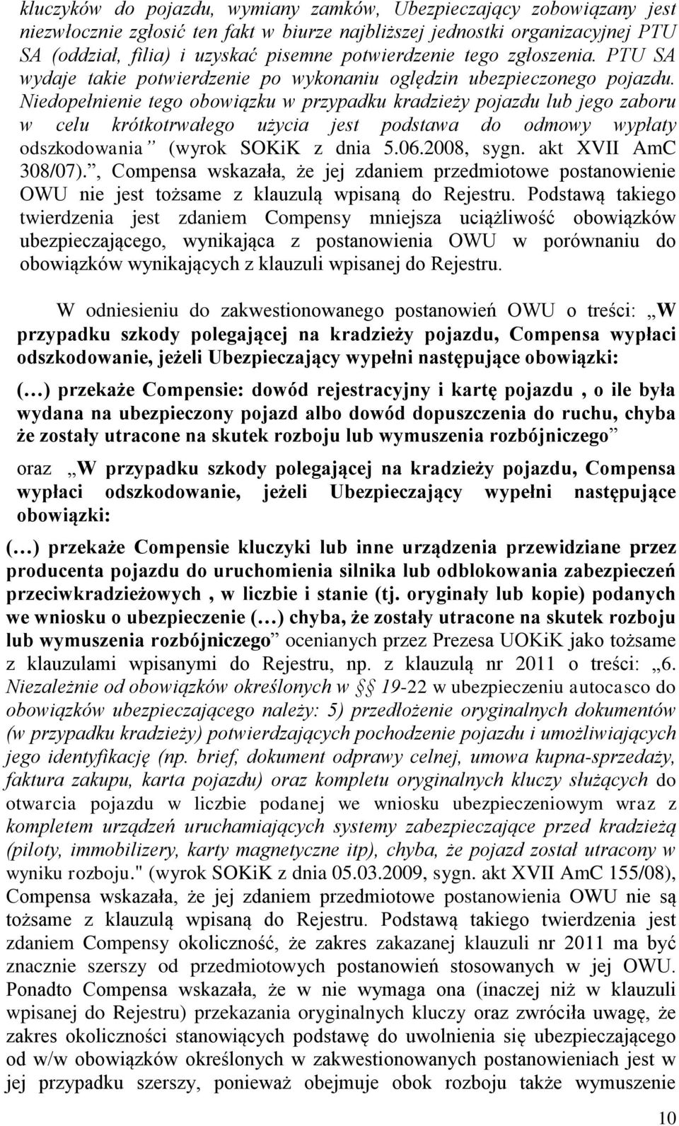 Niedopełnienie tego obowiązku w przypadku kradzieży pojazdu lub jego zaboru w celu krótkotrwałego użycia jest podstawa do odmowy wypłaty odszkodowania (wyrok SOKiK z dnia 5.06.2008, sygn.