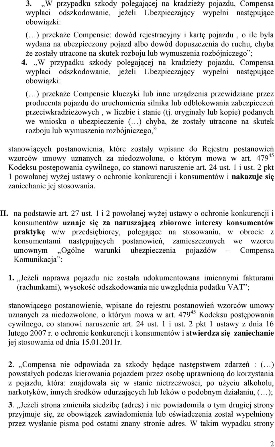 W przypadku szkody polegającej na kradzieży pojazdu, Compensa wypłaci odszkodowanie, jeżeli Ubezpieczający wypełni następujące obowiązki: ( ) przekaże Compensie kluczyki lub inne urządzenia