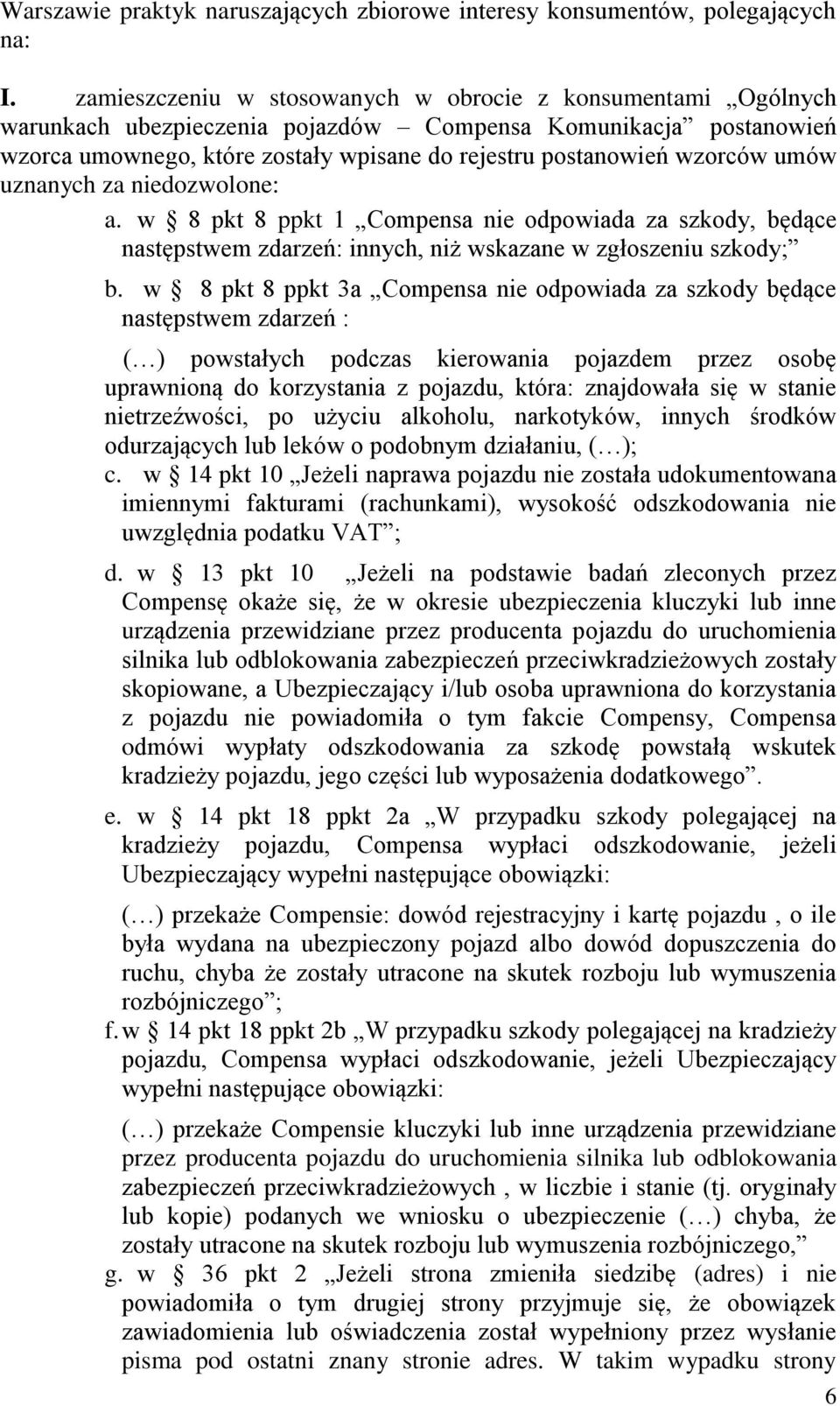 umów uznanych za niedozwolone: a. w 8 pkt 8 ppkt 1 Compensa nie odpowiada za szkody, będące następstwem zdarzeń: innych, niż wskazane w zgłoszeniu szkody; b.