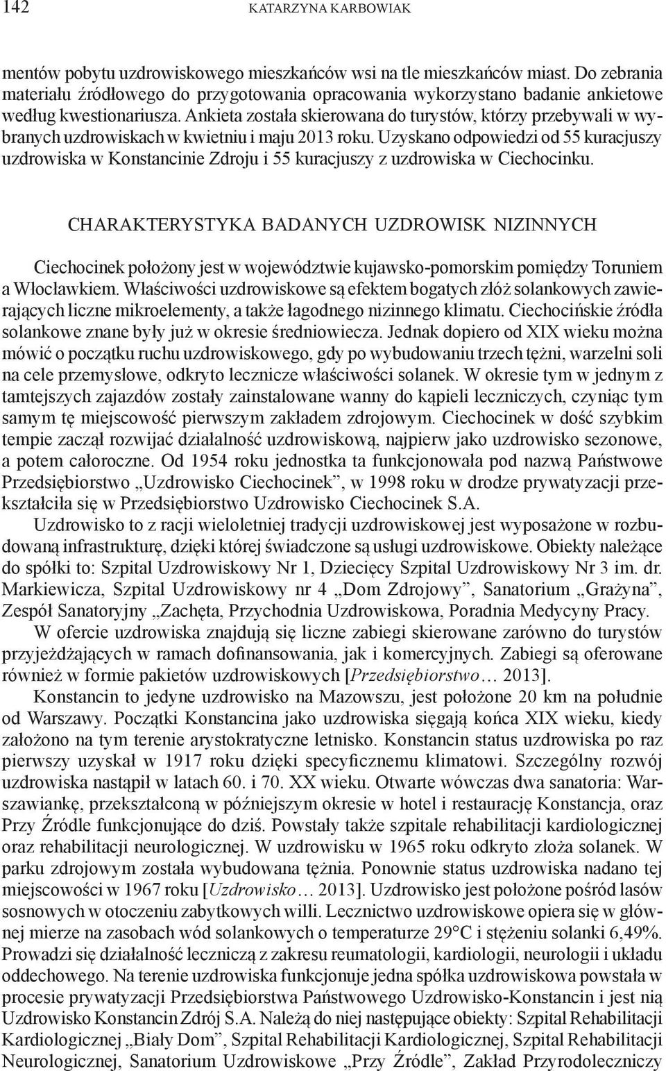 Ankieta została skierowana do turystów, którzy przebywali w wybranych uzdrowiskach w kwietniu i maju 2013 roku.