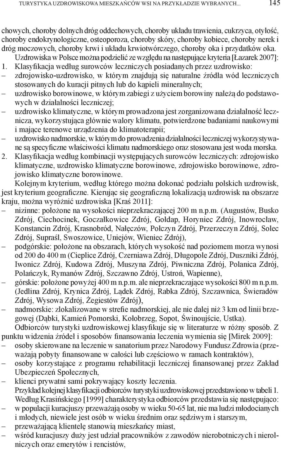 choroby krwi i układu krwiotwórczego, choroby oka i przydatków oka. Uzdrowiska w Polsce można podzielić ze względu na następujące kryteria [Łazarek 2007]: 1.