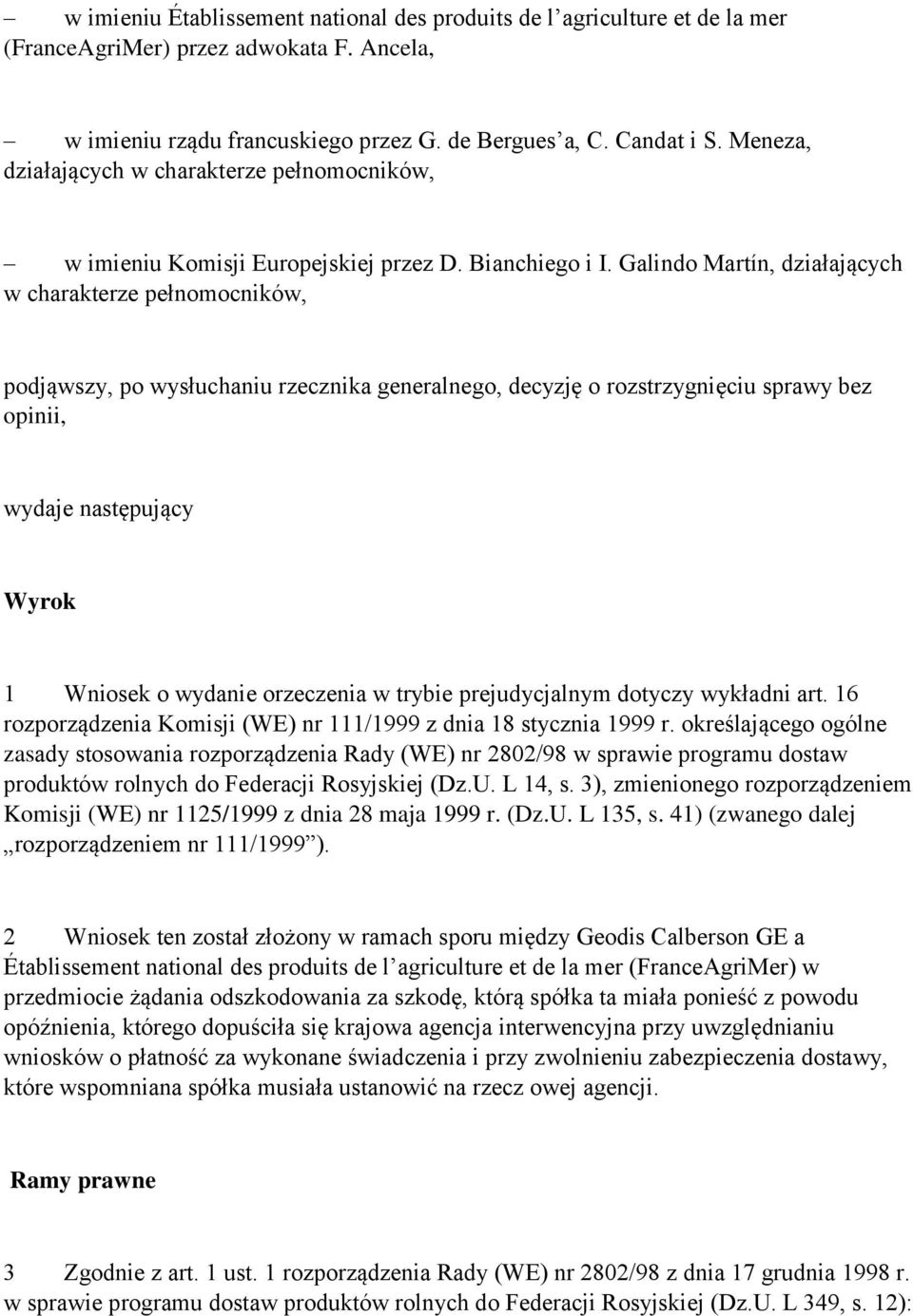 Galindo Martín, działających w charakterze pełnomocników, podjąwszy, po wysłuchaniu rzecznika generalnego, decyzję o rozstrzygnięciu sprawy bez opinii, wydaje następujący Wyrok 1 Wniosek o wydanie