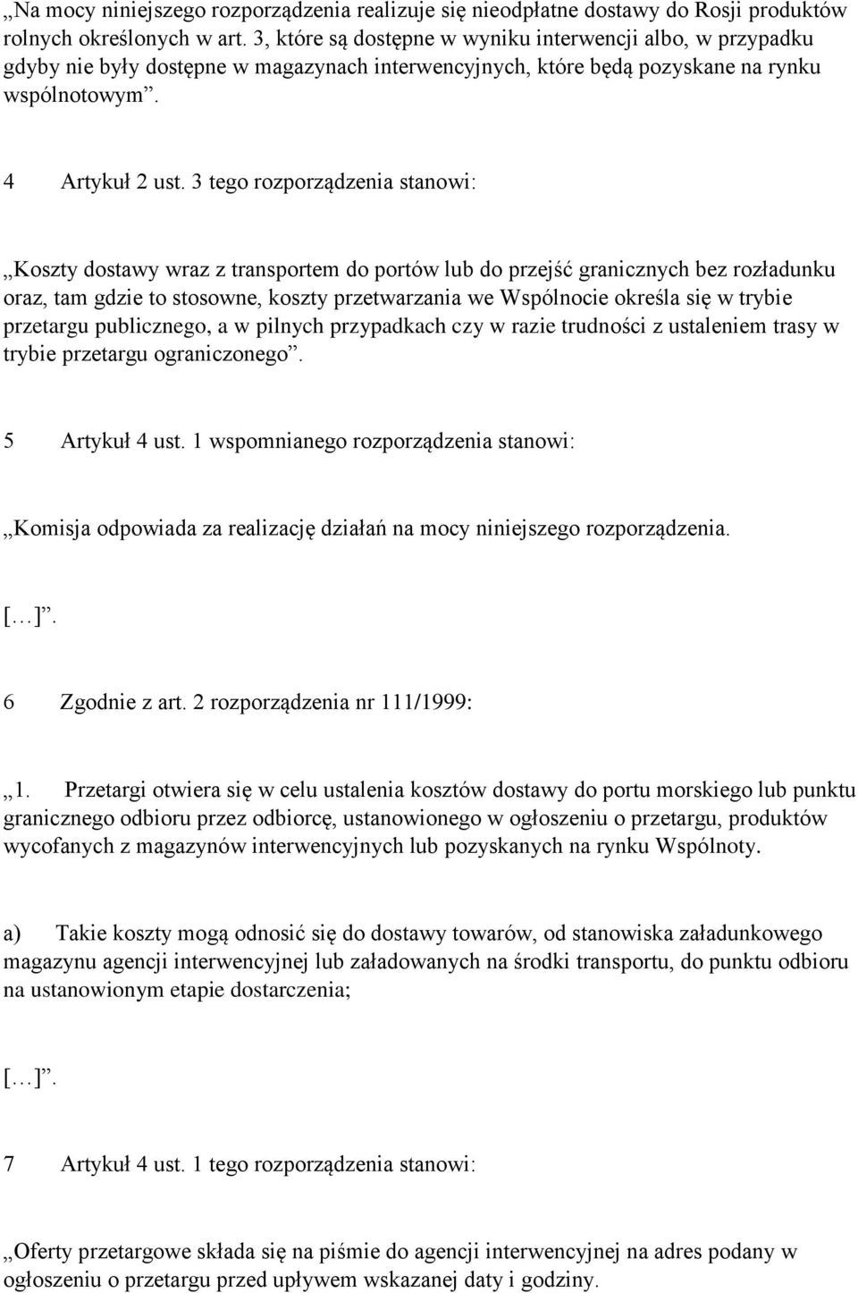 3 tego rozporządzenia stanowi: Koszty dostawy wraz z transportem do portów lub do przejść granicznych bez rozładunku oraz, tam gdzie to stosowne, koszty przetwarzania we Wspólnocie określa się w