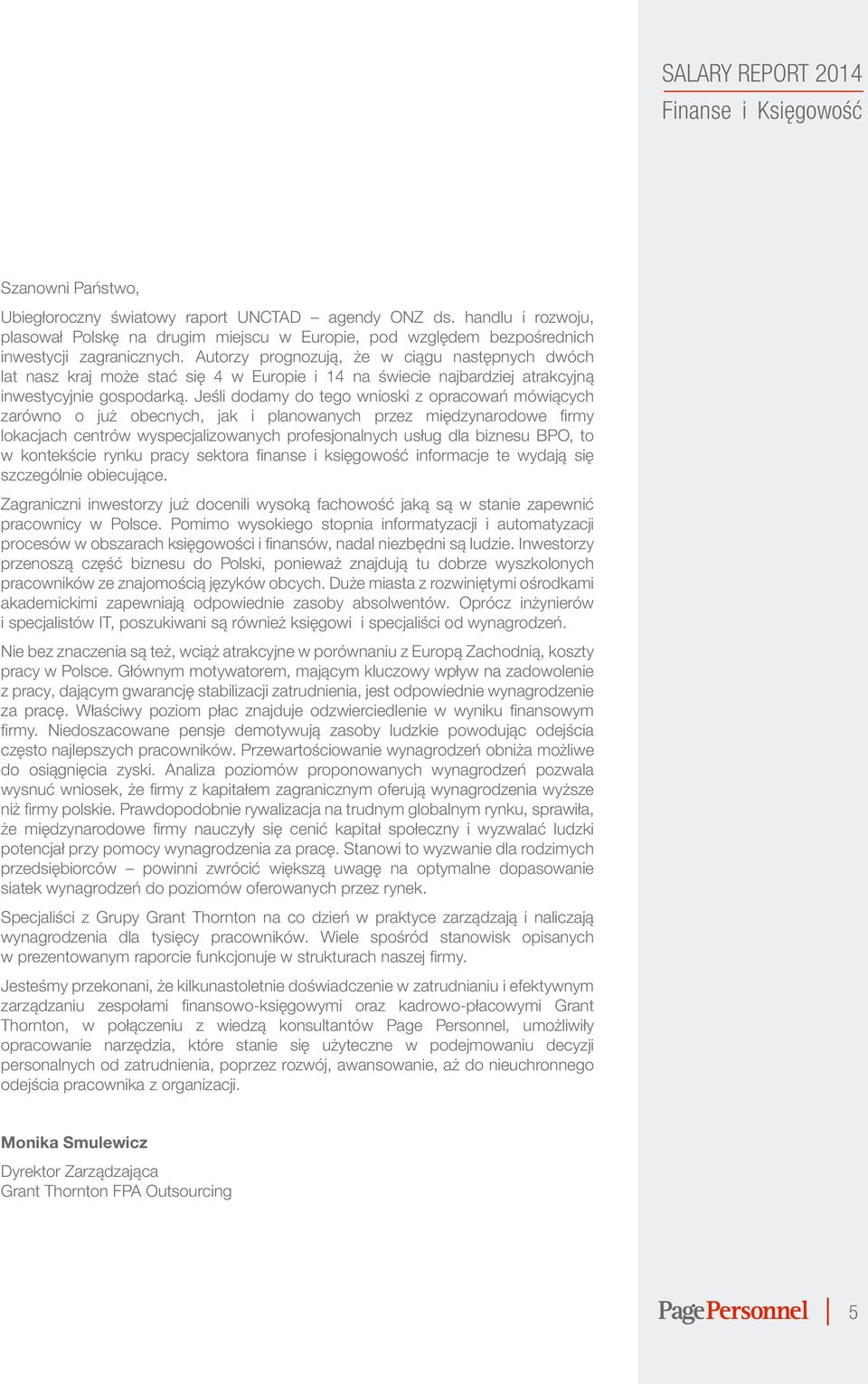 Jeśli dodamy do tego wnioski z opracowań mówiących zarówno o już obecnych, jak i planowanych przez międzynarodowe firmy lokacjach centrów wyspecjalizowanych profesjonalnych usług dla biznesu BPO, to