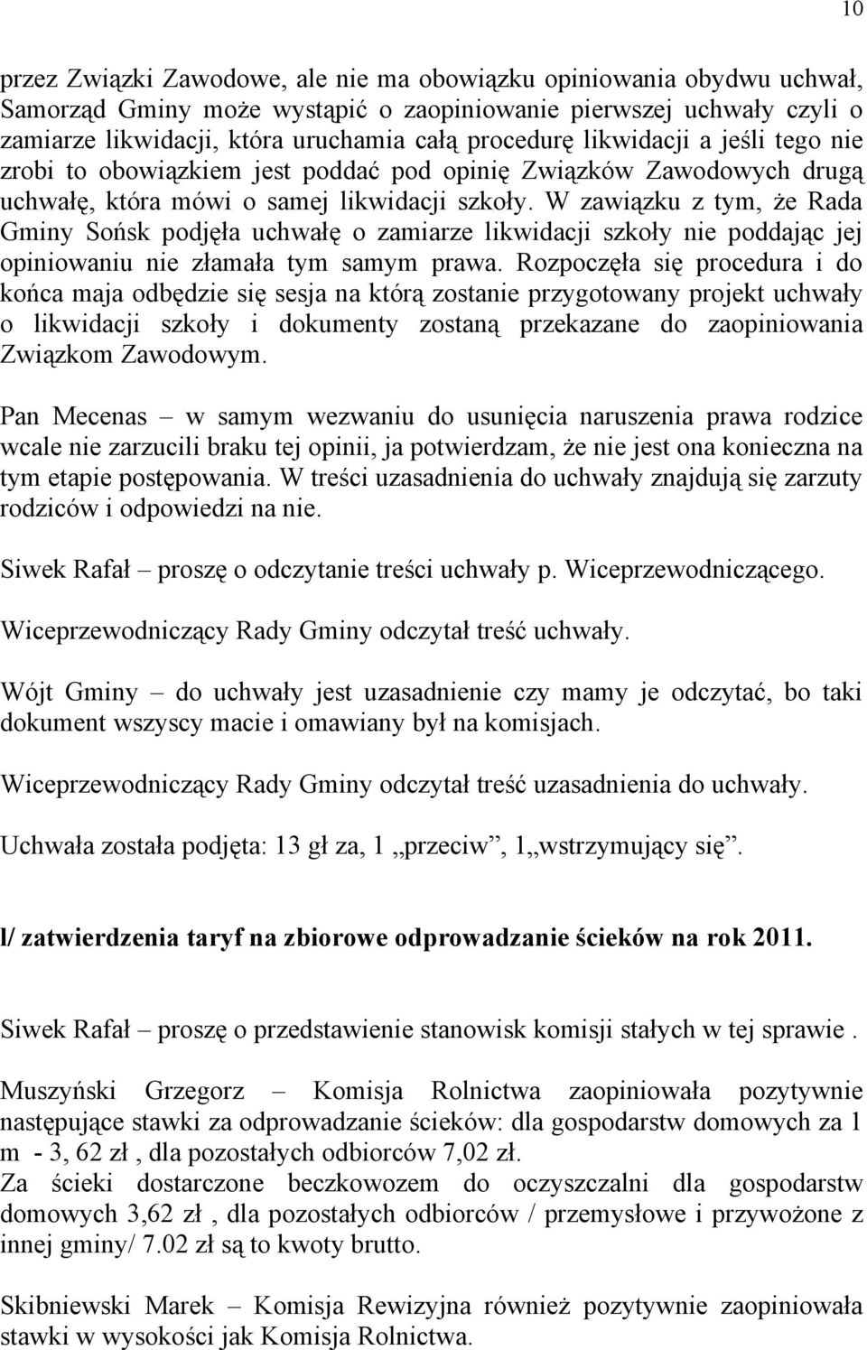 W zawiązku z tym, że Rada Gminy Sońsk podjęła uchwałę o zamiarze likwidacji szkoły nie poddając jej opiniowaniu nie złamała tym samym prawa.