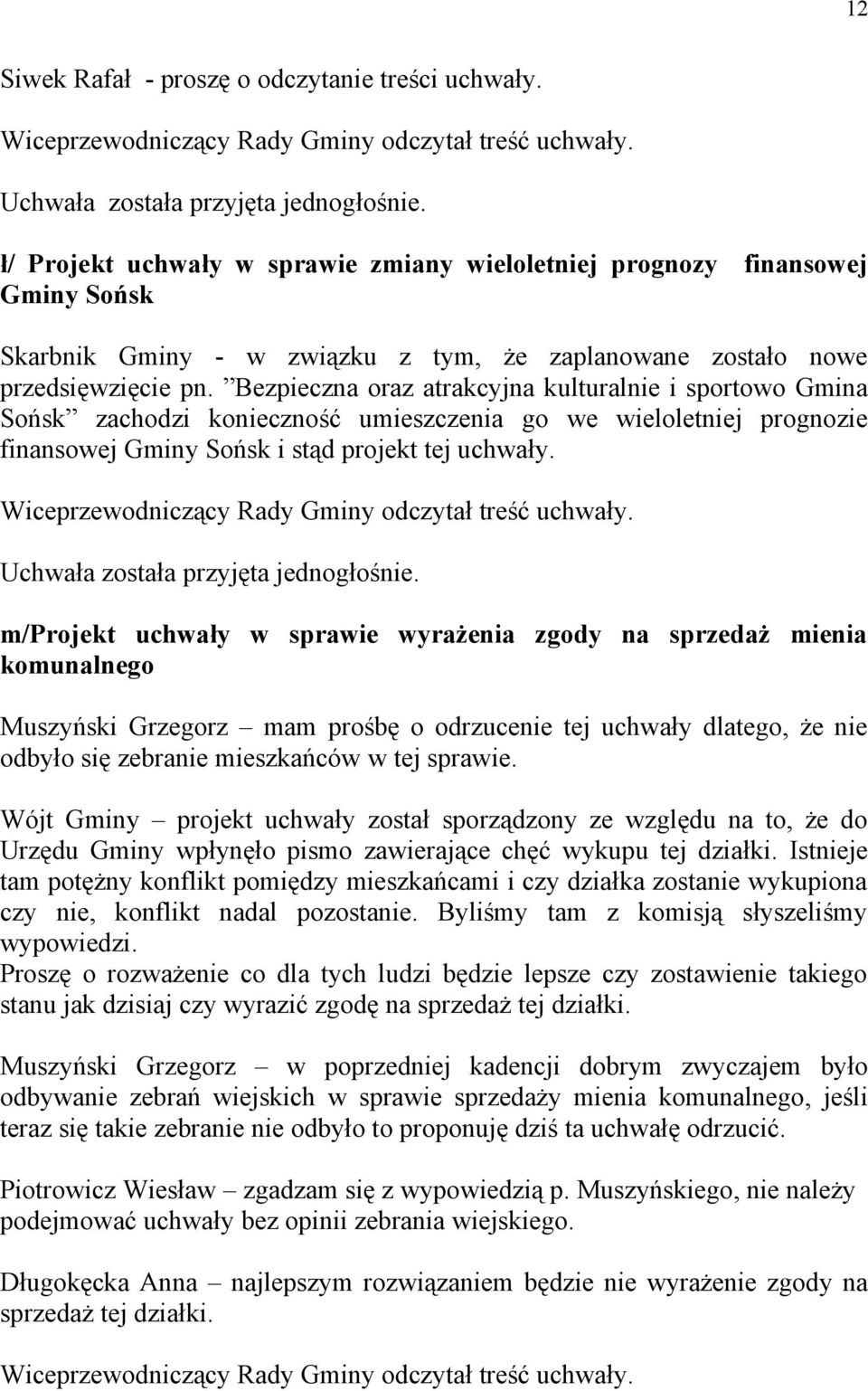 Bezpieczna oraz atrakcyjna kulturalnie i sportowo Gmina Sońsk zachodzi konieczność umieszczenia go we wieloletniej prognozie finansowej Gminy Sońsk i stąd projekt tej uchwały.