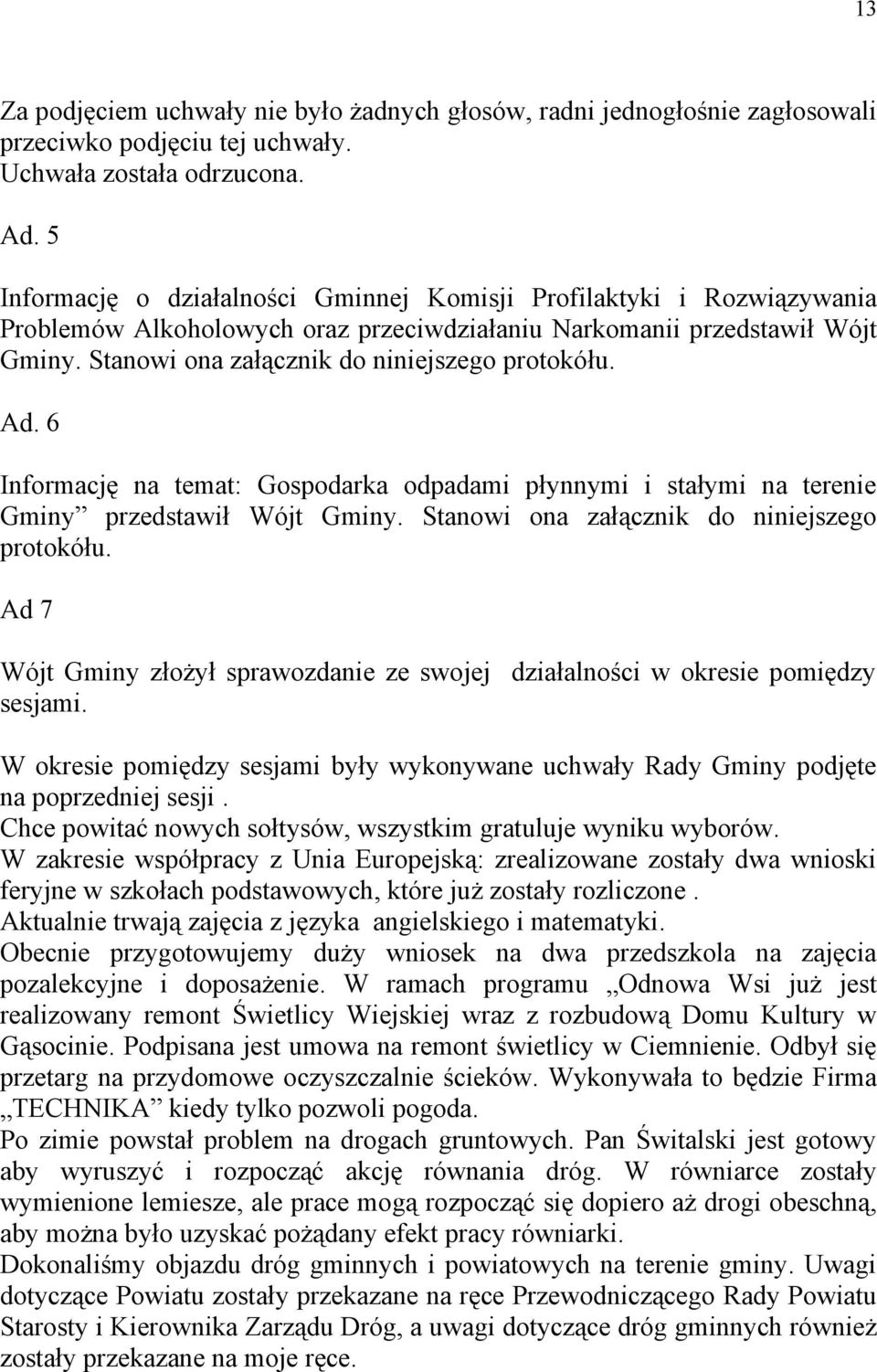 Ad. 6 Informację na temat: Gospodarka odpadami płynnymi i stałymi na terenie Gminy przedstawił Wójt Gminy. Stanowi ona załącznik do niniejszego protokółu.