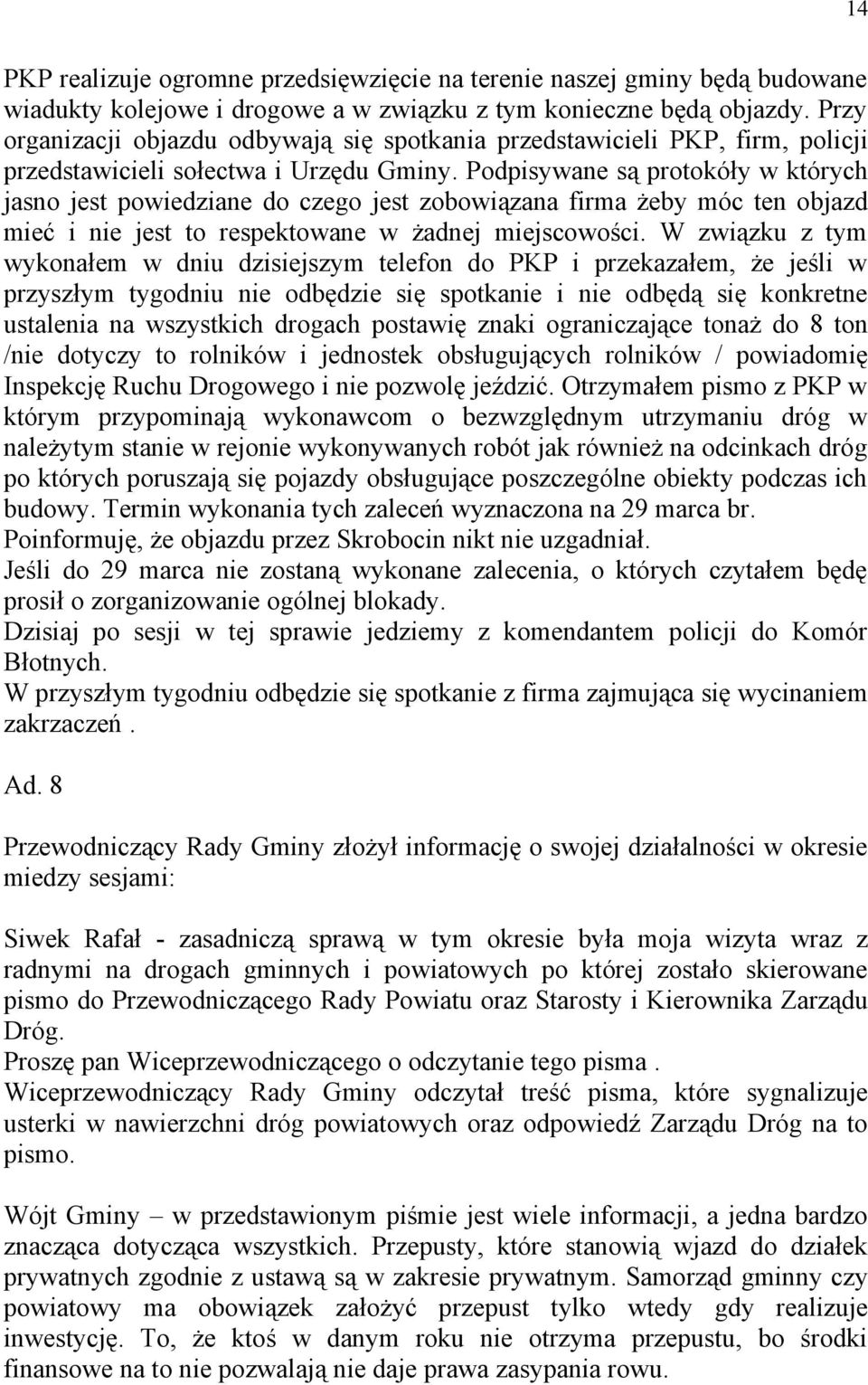 Podpisywane są protokóły w których jasno jest powiedziane do czego jest zobowiązana firma żeby móc ten objazd mieć i nie jest to respektowane w żadnej miejscowości.