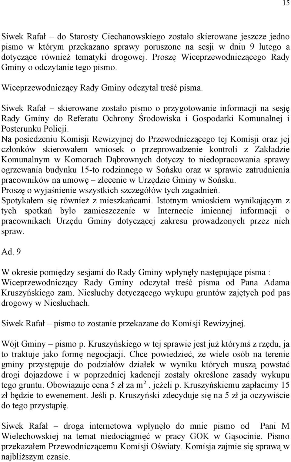 Siwek Rafał skierowane zostało pismo o przygotowanie informacji na sesję Rady Gminy do Referatu Ochrony Środowiska i Gospodarki Komunalnej i Posterunku Policji.