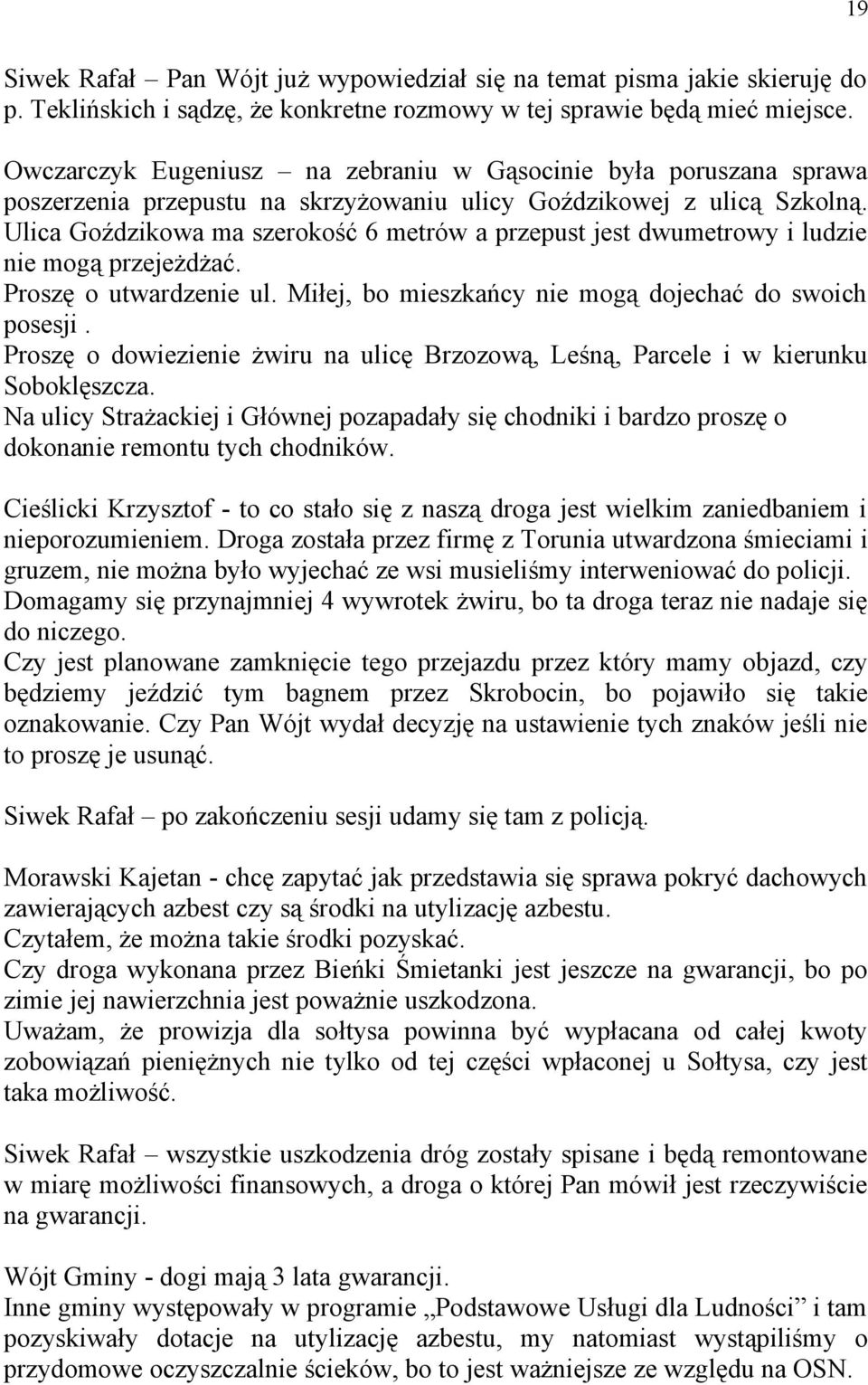 Ulica Goździkowa ma szerokość 6 metrów a przepust jest dwumetrowy i ludzie nie mogą przejeżdżać. Proszę o utwardzenie ul. Miłej, bo mieszkańcy nie mogą dojechać do swoich posesji.