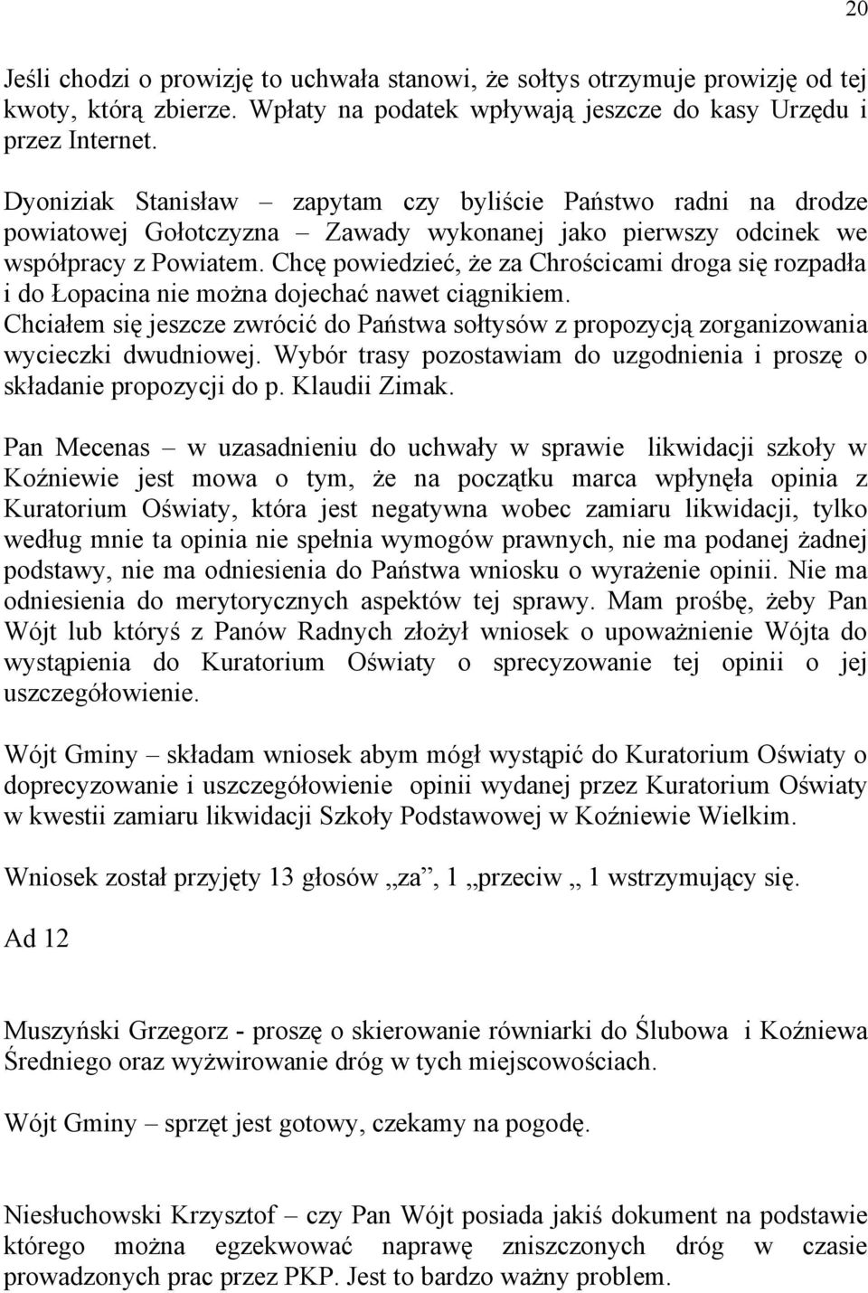 Chcę powiedzieć, że za Chrościcami droga się rozpadła i do Łopacina nie można dojechać nawet ciągnikiem.