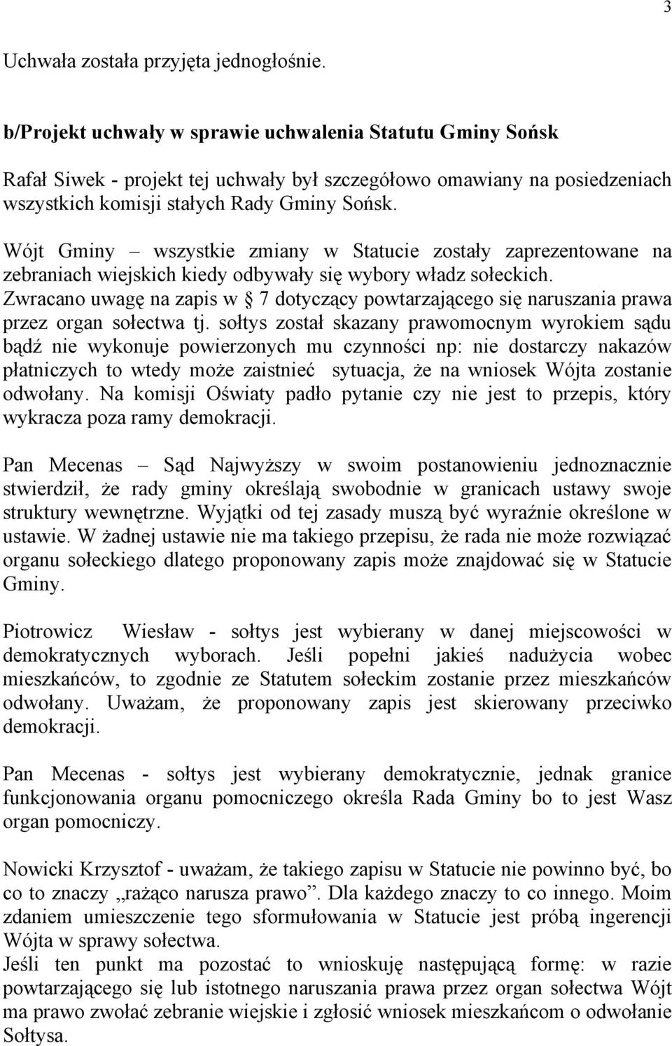 Wójt Gminy wszystkie zmiany w Statucie zostały zaprezentowane na zebraniach wiejskich kiedy odbywały się wybory władz sołeckich.