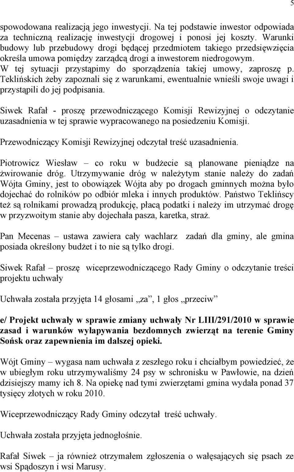 W tej sytuacji przystąpimy do sporządzenia takiej umowy, zaproszę p. Teklińskich żeby zapoznali się z warunkami, ewentualnie wnieśli swoje uwagi i przystąpili do jej podpisania.