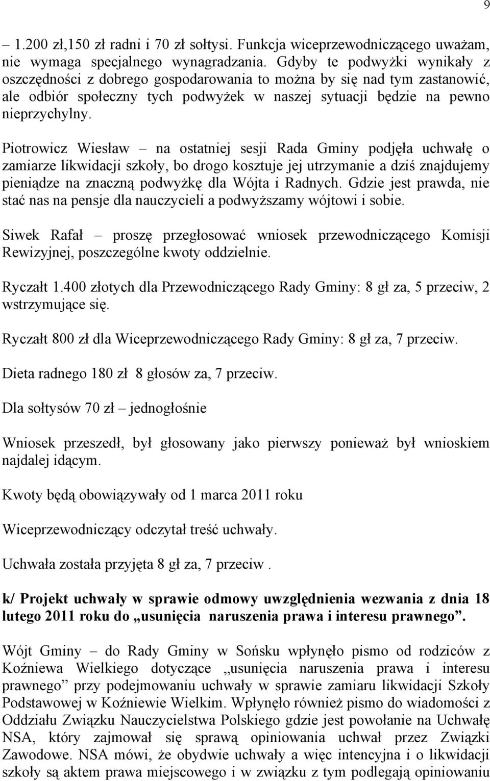 Piotrowicz Wiesław na ostatniej sesji Rada Gminy podjęła uchwałę o zamiarze likwidacji szkoły, bo drogo kosztuje jej utrzymanie a dziś znajdujemy pieniądze na znaczną podwyżkę dla Wójta i Radnych.