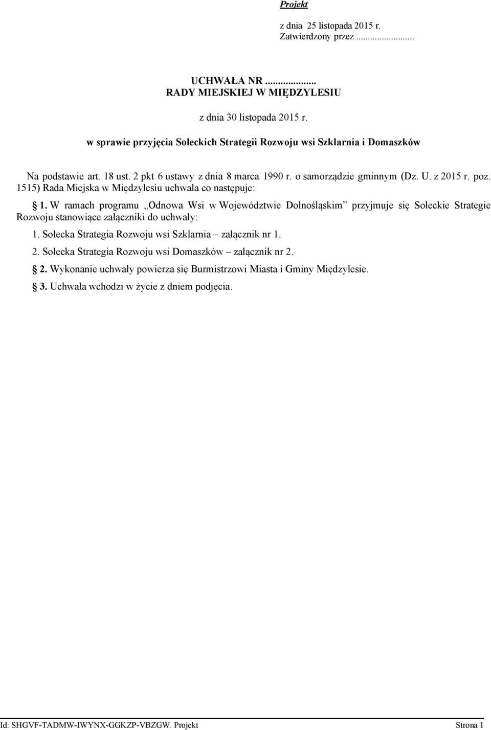 1515) Rada Miejska w Międzylesiu uchwala co następuje: 1. W ramach programu Odnowa Wsi w Województwie Dolnośląskim przyjmuje się Sołeckie Strategie Rozwoju stanowiące załączniki do uchwały: 1.