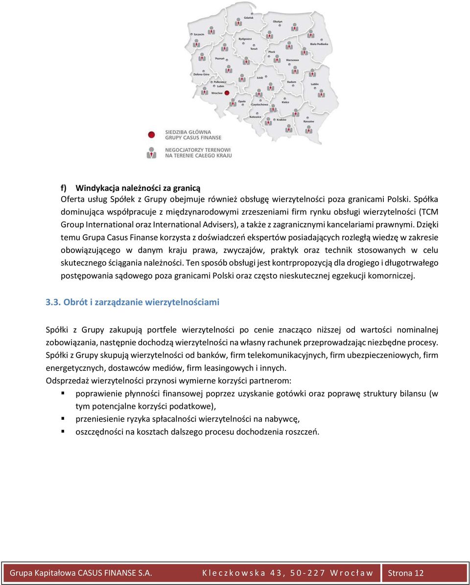 Dzięki temu Grupa Casus Finanse korzysta z doświadczeń ekspertów posiadających rozległą wiedzę w zakresie obowiązującego w danym kraju prawa, zwyczajów, praktyk oraz technik stosowanych w celu