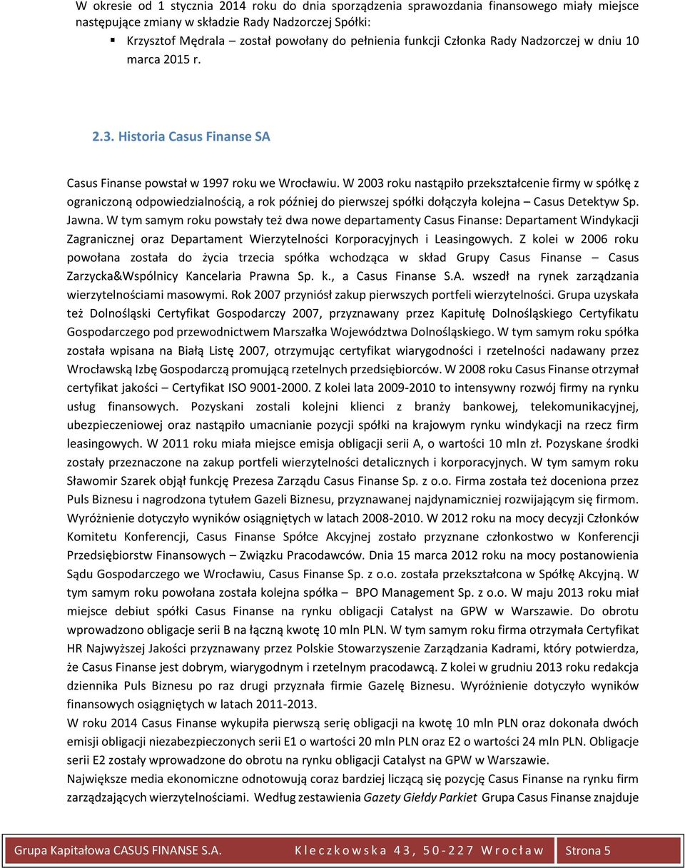 W 2003 roku nastąpiło przekształcenie firmy w spółkę z ograniczoną odpowiedzialnością, a rok później do pierwszej spółki dołączyła kolejna Casus Detektyw Sp. Jawna.