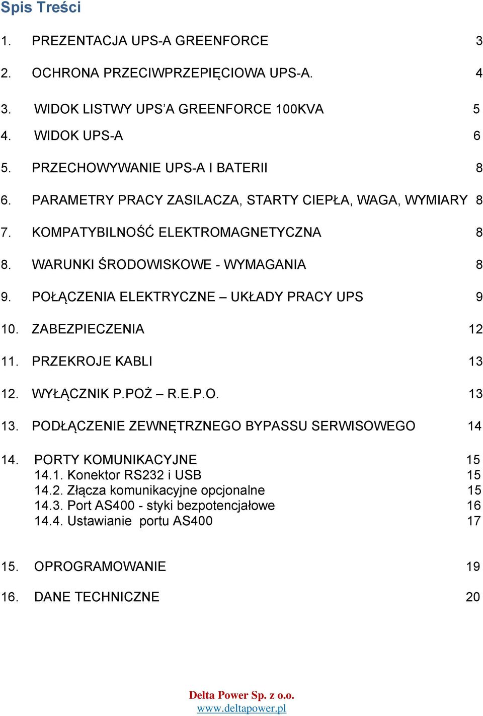 POŁĄCZENIA ELEKTRYCZNE UKŁADY PRACY UPS 9 10. ZABEZPIECZENIA 12 11. PRZEKROJE KABLI 13 12. WYŁĄCZNIK P.POŻ R.E.P.O. 13 13. PODŁĄCZENIE ZEWNĘTRZNEGO BYPASSU SERWISOWEGO 14 14.