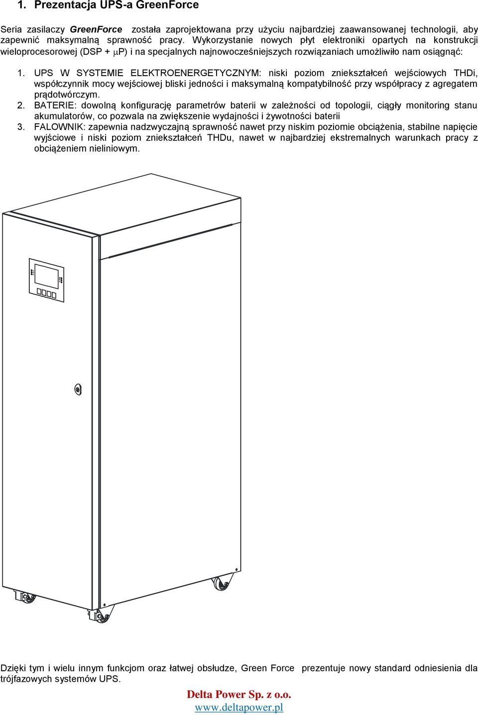 UPS W SYSTEMIE ELEKTROENERGETYCZNYM: niski poziom zniekształceń wejściowych THDi, współczynnik mocy wejściowej bliski jedności i maksymalną kompatybilność przy współpracy z agregatem prądotwórczym. 2.