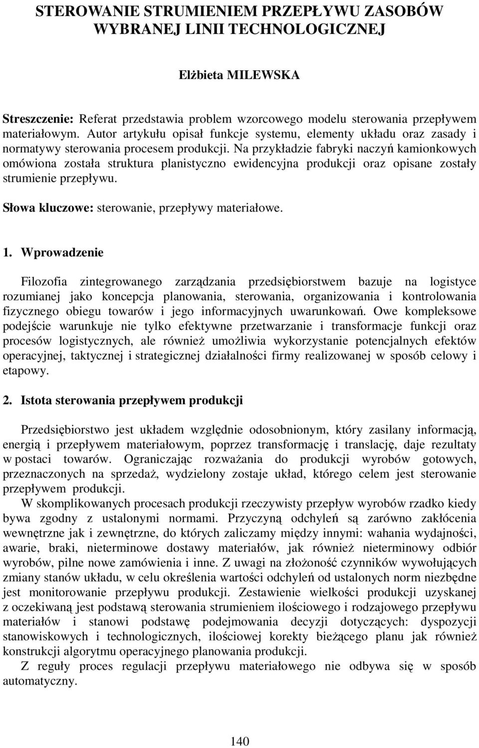 Na przykładzie fabryki naczyń kamionkowych omówiona została struktura planistyczno ewidencyjna produkcji oraz opisane zostały strumienie przepływu. Słowa kluczowe: sterowanie, przepływy materiałowe.