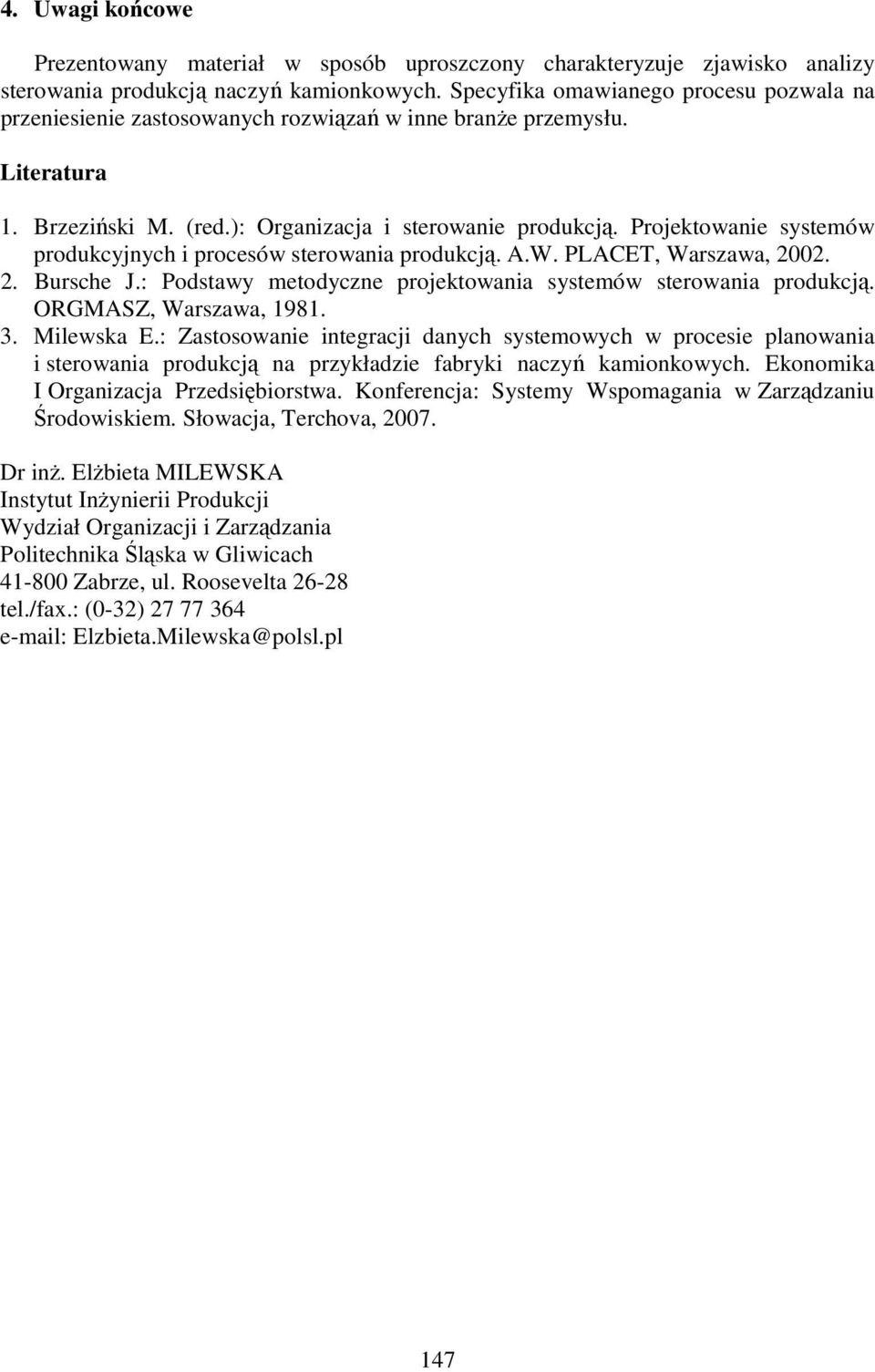 Projektowanie systemów produkcyjnych i procesów sterowania produkcją. A.W. PLACET, Warszawa, 2002. 2. Bursche J.: Podstawy metodyczne projektowania systemów sterowania produkcją.