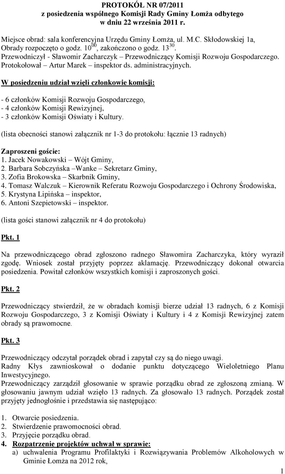 administracyjnych. W posiedzeniu udział wzięli członkowie komisji: - 6 członków Komisji Rozwoju Gospodarczego, - 4 członków Komisji Rewizyjnej, - 3 członków Komisji Oświaty i Kultury.