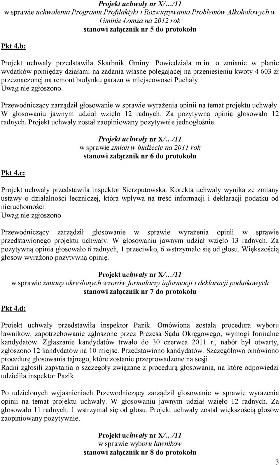 Uwag nie zgłoszono. Przewodniczący zarządził głosowanie w sprawie wyrażenia opinii na temat projektu uchwały. W głosowaniu jawnym udział wzięło 12 radnych. Za pozytywną opinią głosowało 12 radnych.