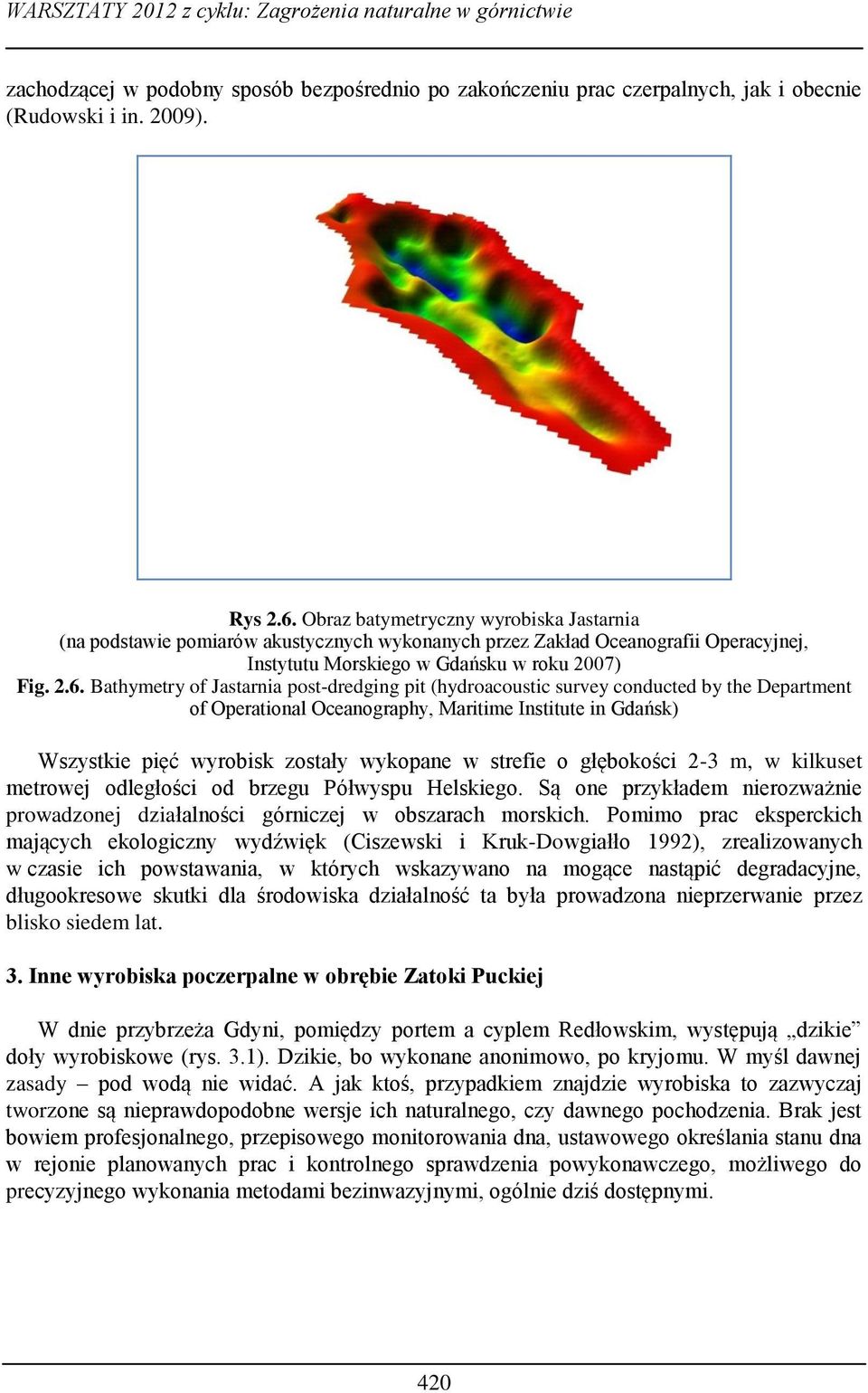 Bathymetry of Jastarnia post-dredging pit (hydroacoustic survey conducted by the Department of Operational Oceanography, Maritime Institute in Gdańsk) Wszystkie pięć wyrobisk zostały wykopane w