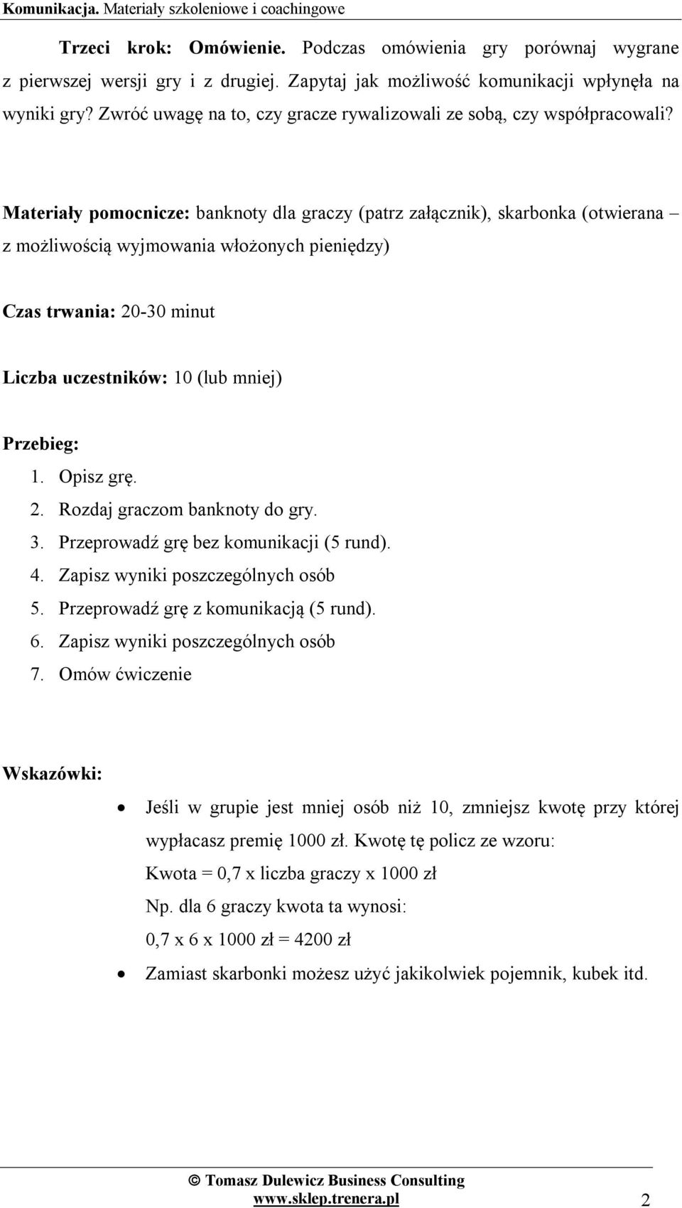 Materiały pomocnicze: banknoty dla graczy (patrz załącznik), skarbonka (otwierana z możliwością wyjmowania włożonych pieniędzy) Czas trwania: 20-30 minut Liczba uczestników: 10 (lub mniej) Przebieg: