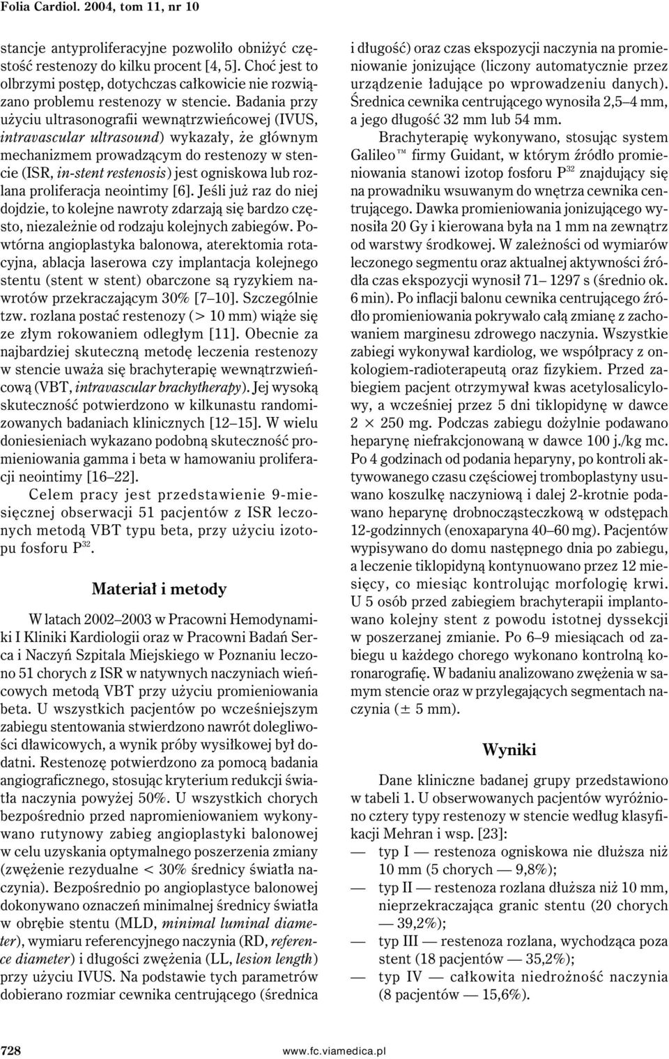 Badania przy użyciu ultrasonografii wewnątrzwieńcowej (IVUS, intravascular ultrasound) wykazały, że głównym mechanizmem prowadzącym do restenozy w stencie (ISR, in-stent restenosis) jest ogniskowa