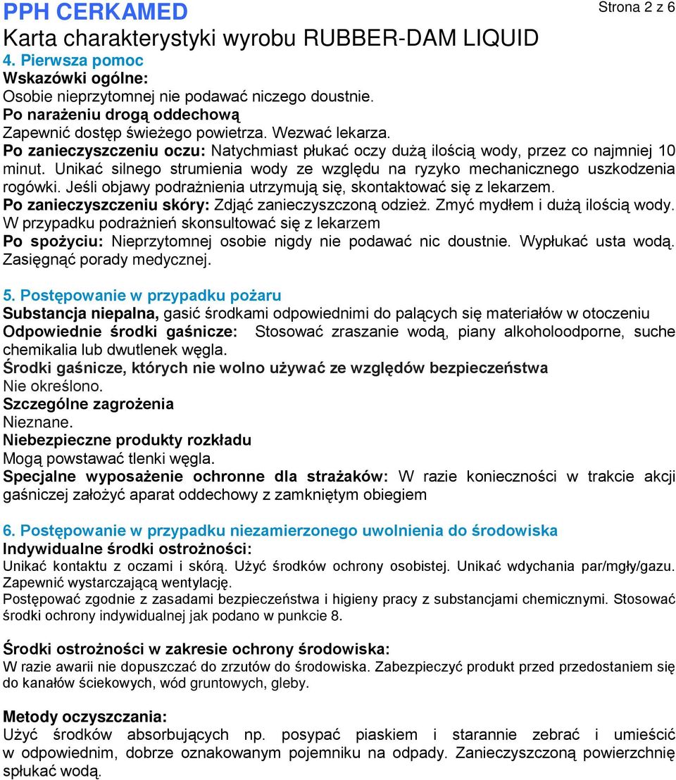 Jeśli objawy podrażnienia utrzymują się, skontaktować się z lekarzem. Po zanieczyszczeniu skóry: Zdjąć zanieczyszczoną odzież. Zmyć mydłem i dużą ilością wody.