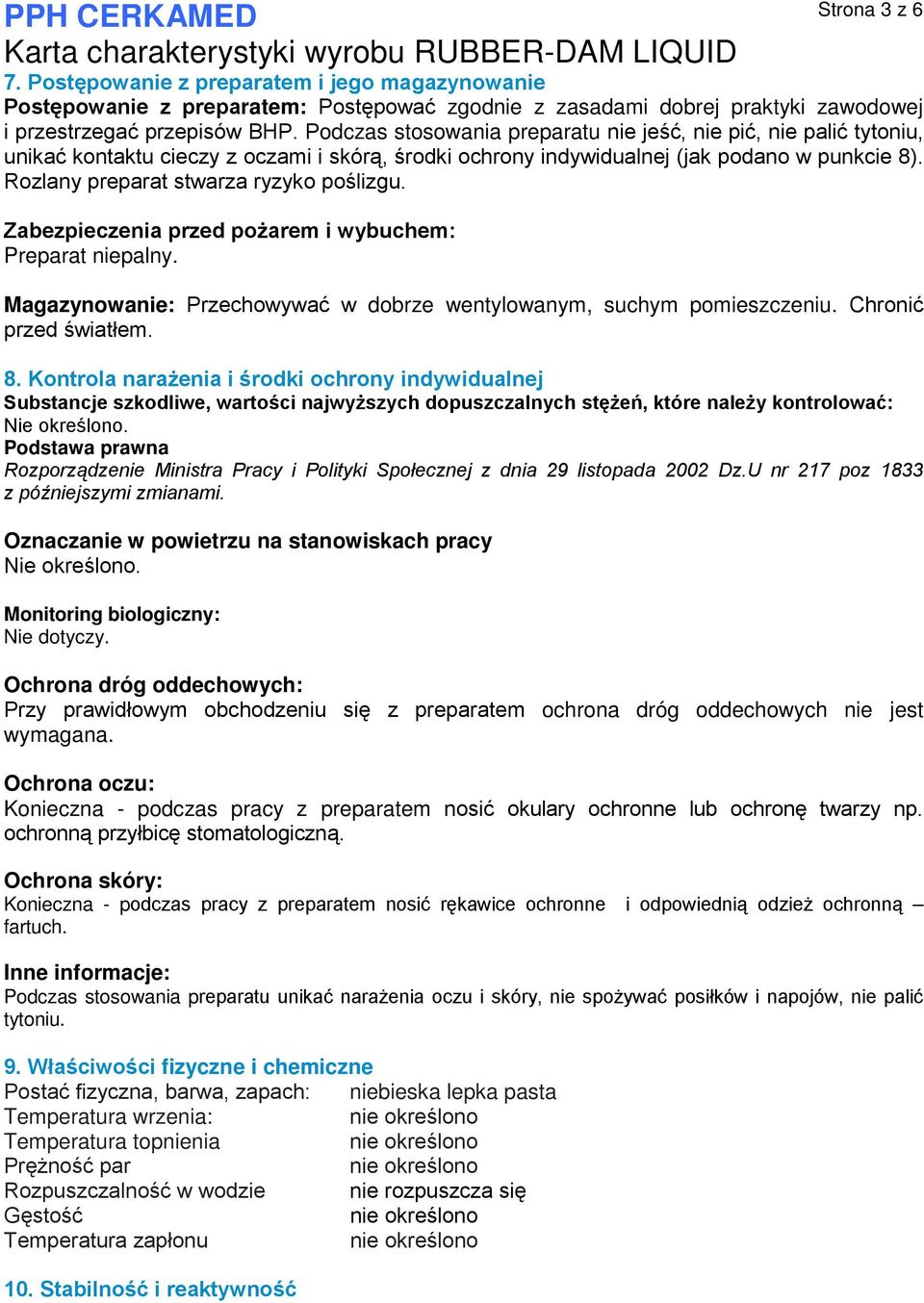 Rozlany preparat stwarza ryzyko poślizgu. Zabezpieczenia przed pożarem i wybuchem: Preparat niepalny. Magazynowanie: Przechowywać w dobrze wentylowanym, suchym pomieszczeniu. Chronić przed światłem.