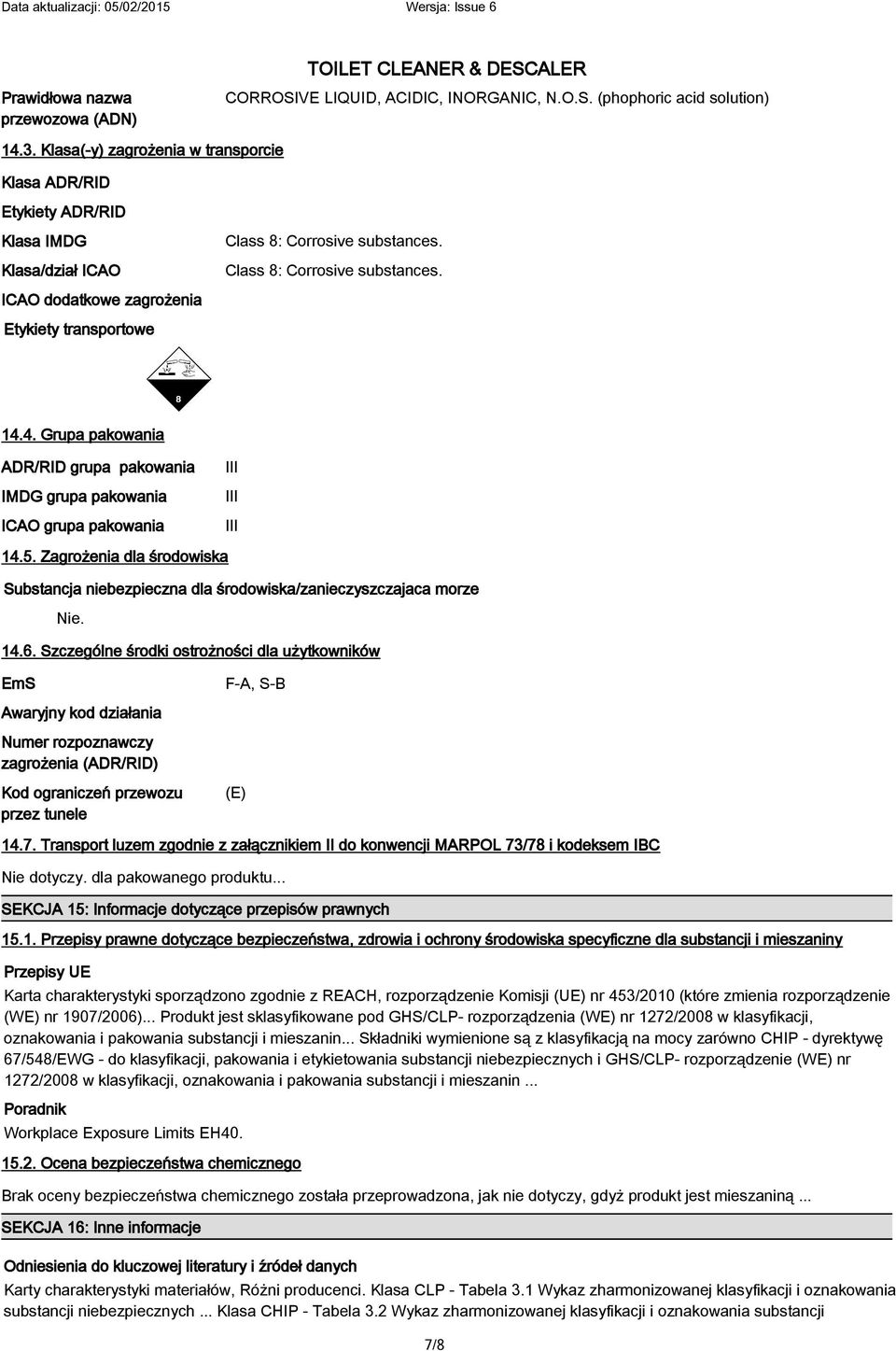 4. Grupa pakowania ADR/RID grupa pakowania IMDG grupa pakowania ICAO grupa pakowania III III III 14.5. Zagrożenia dla środowiska Substancja niebezpieczna dla środowiska/zanieczyszczajaca morze Nie.