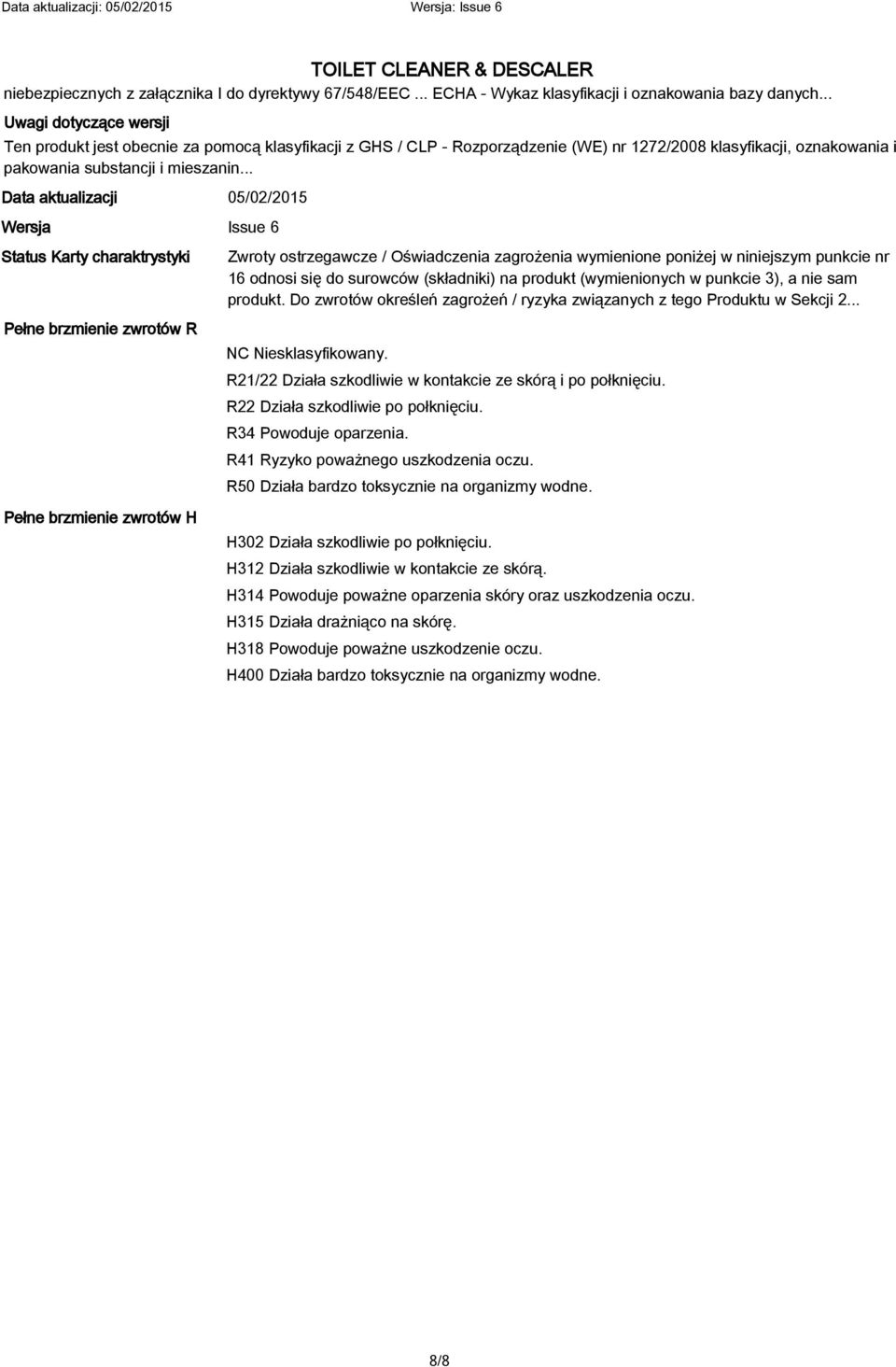 .. Uwagi dotyczące wersji Ten produkt jest obecnie za pomocą klasyfikacji z GHS / CLP - Rozporządzenie (WE) nr 1272/2008 klasyfikacji, oznakowania i pakowania substancji i mieszanin.