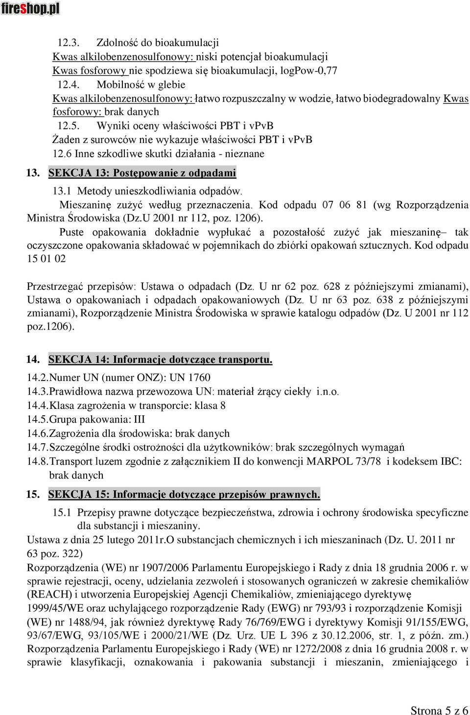 Wyniki oceny właściwości PBT i vpvb Żaden z surowców nie wykazuje właściwości PBT i vpvb 12.6 Inne szkodliwe skutki działania - nieznane 13. SEKCJA 13: Postępowanie z odpadami 13.