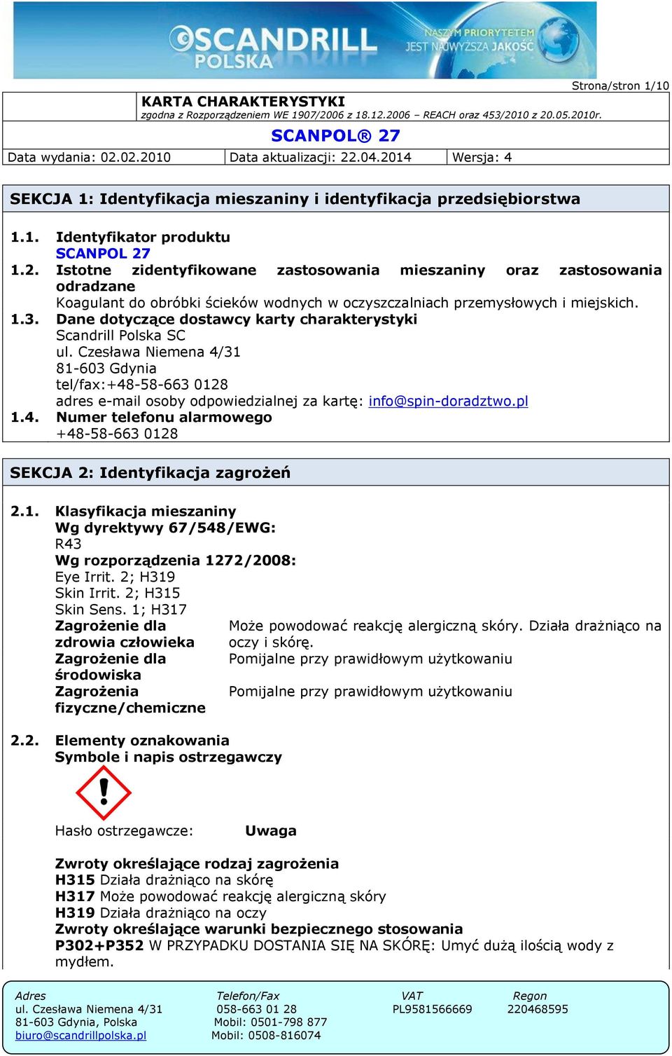 1.3. Dane dotyczące dostawcy karty charakterystyki Scandrill Polska SC ul. Czesława Niemena 4/31 81-603 Gdynia tel/fax:+48-58-663 0128 adres e-mail osoby odpowiedzialnej za kartę: info@spin-doradztwo.