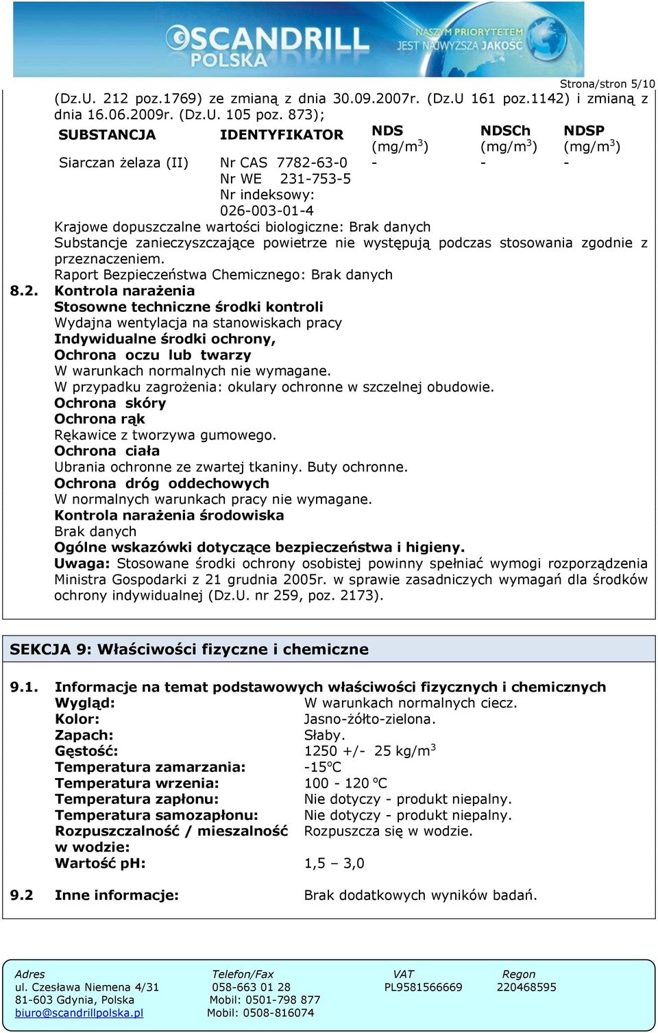 biologiczne: Brak danych Substancje zanieczyszczające powietrze nie występują podczas stosowania zgodnie z przeznaczeniem. Raport Bezpieczeństwa Chemicznego: Brak danych 8.2.