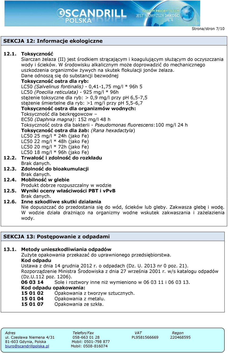 Dane odnoszą się do substancji bezwodnej Toksyczność ostra dla ryb: LC50 (Salvelinus fontinalis) - 0,41-1,75 mg/l * 96h 5 LC50 (Poecilia reticulata) - 925 mg/l * 96h stężenie toksyczne dla ryb: > 0,9