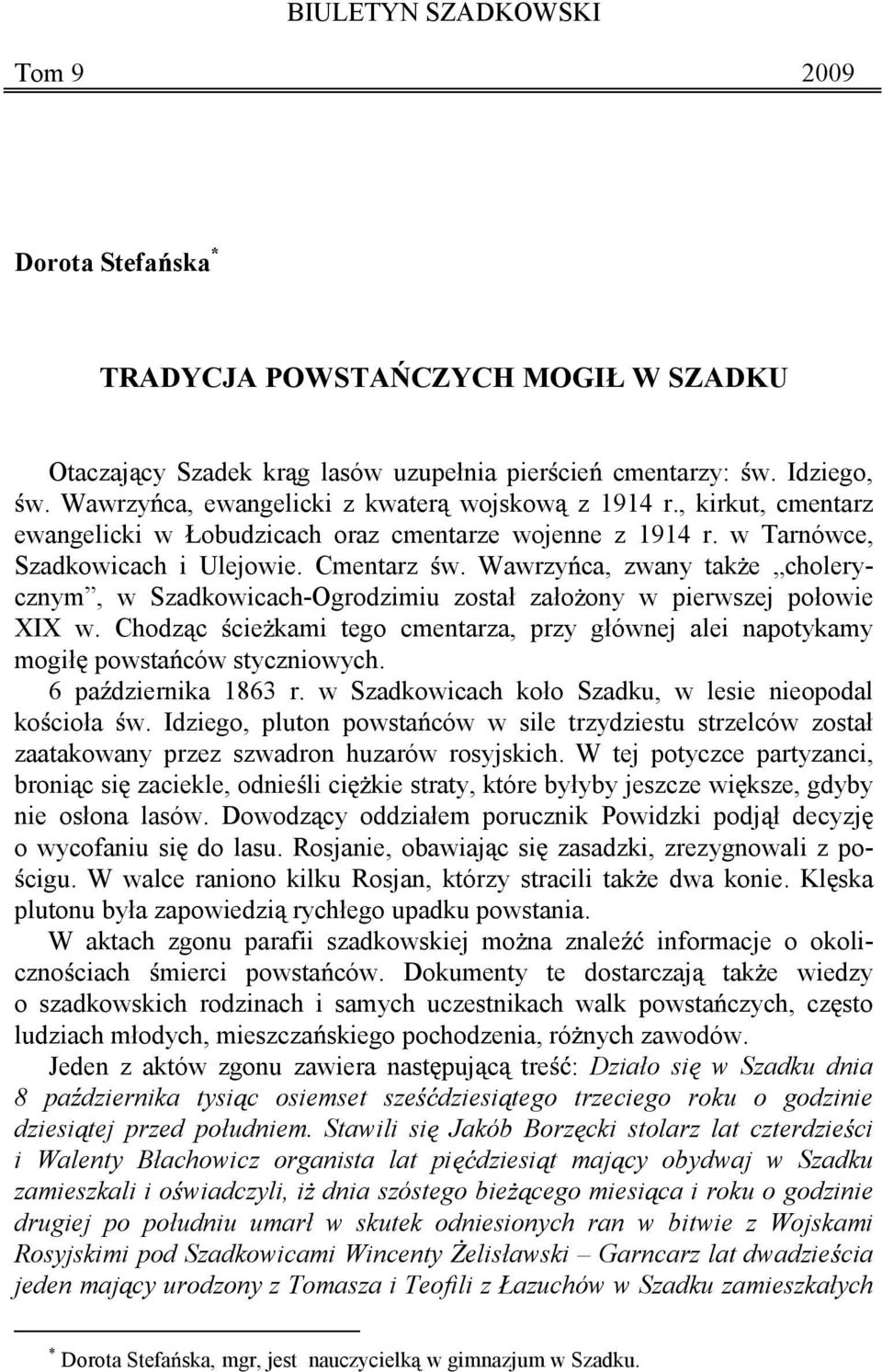 Wawrzy ca, zwany tak e cholerycznym, w Szadkowicach-Ogrodzimiu został zało ony w pierwszej połowie XIX w. Chodz c cie kami tego cmentarza, przy głównej alei napotykamy mogił powsta ców styczniowych.
