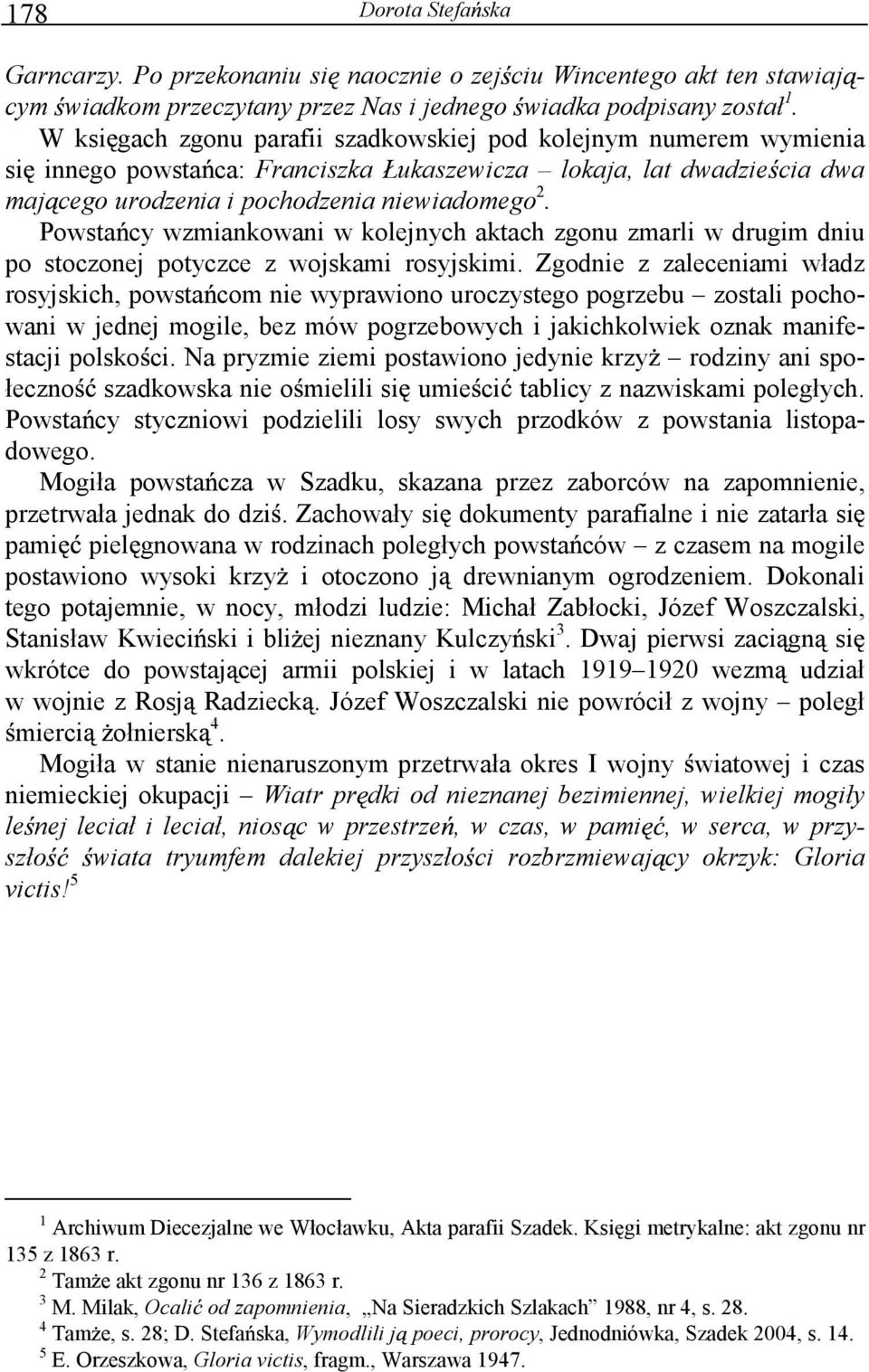 Powsta cy wzmiankowani w kolejnych aktach zgonu zmarli w drugim dniu po stoczonej potyczce z wojskami rosyjskimi.