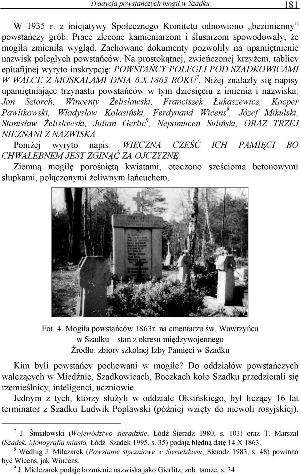 Na prostok tnej, zwie czonej krzy em, tablicy epitafijnej wyryto inskrypcj : POWSTA CY POLEGLI POD SZADKOWICAMI W WALCE Z MOSKALAMI DNIA 6.X.1863 ROKU 7.