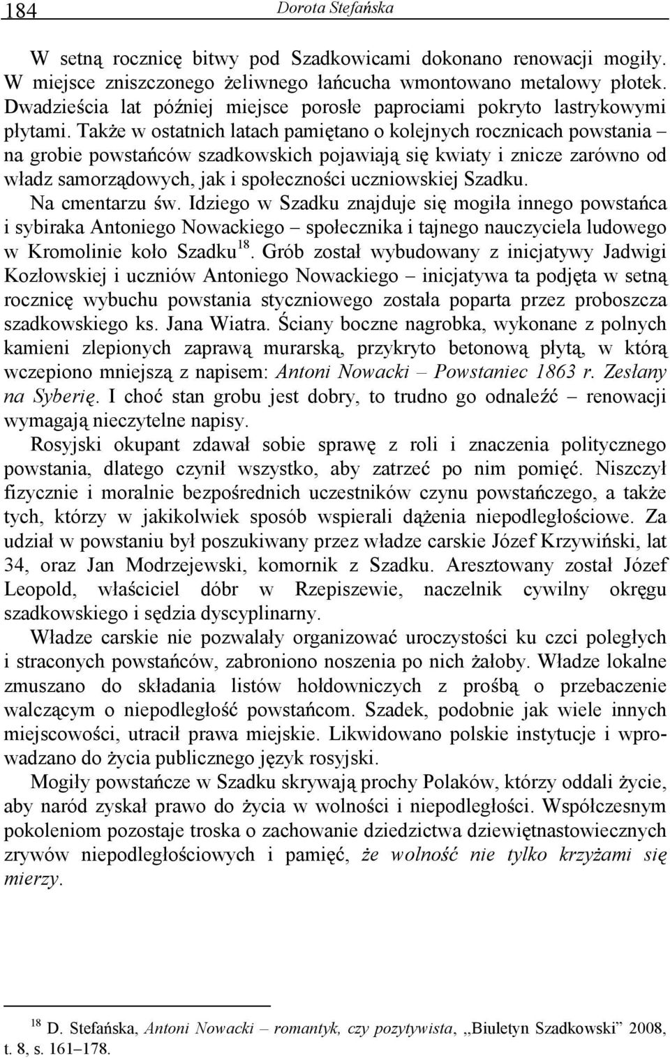 Tak e w ostatnich latach pami tano o kolejnych rocznicach powstania na grobie powsta ców szadkowskich pojawiaj si kwiaty i znicze zarówno od władz samorz dowych, jak i społeczno ci uczniowskiej