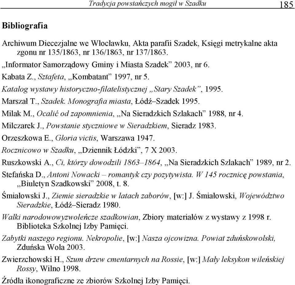 Monografia miasta, Łód Szadek 1995. Milak M., Ocali od zapomnienia,,,na Sieradzkich Szlakach 1988, nr 4. Milczarek J., Powstanie styczniowe w Sieradzkiem, Sieradz 1983. Orzeszkowa E.