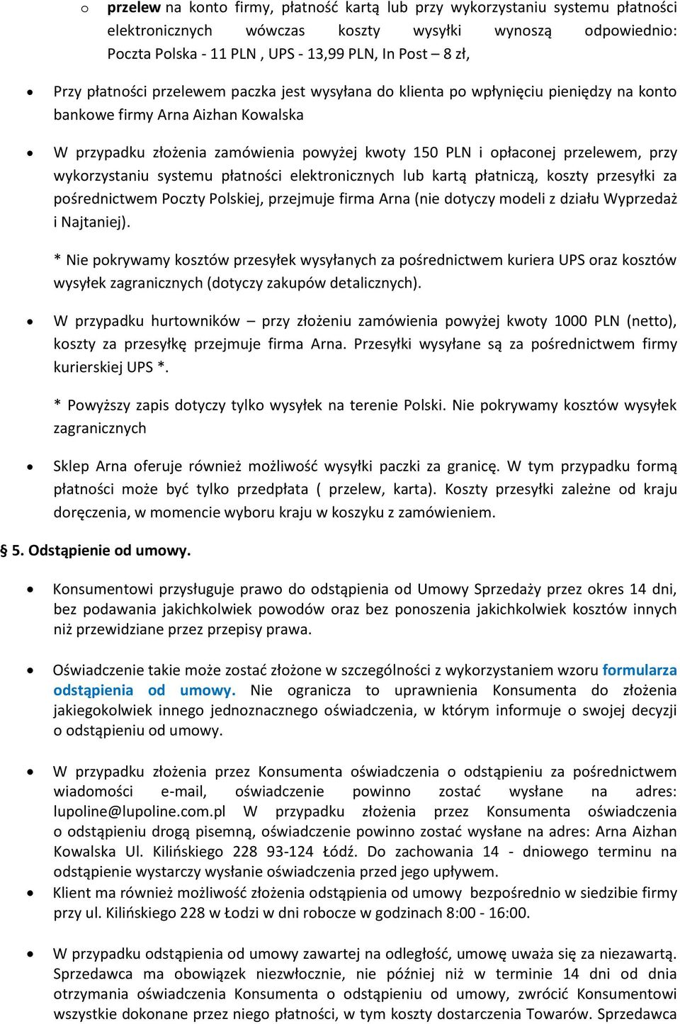 przelewem, przy wykorzystaniu systemu płatności elektronicznych lub kartą płatniczą, koszty przesyłki za pośrednictwem Poczty Polskiej, przejmuje firma Arna (nie dotyczy modeli z działu Wyprzedaż i