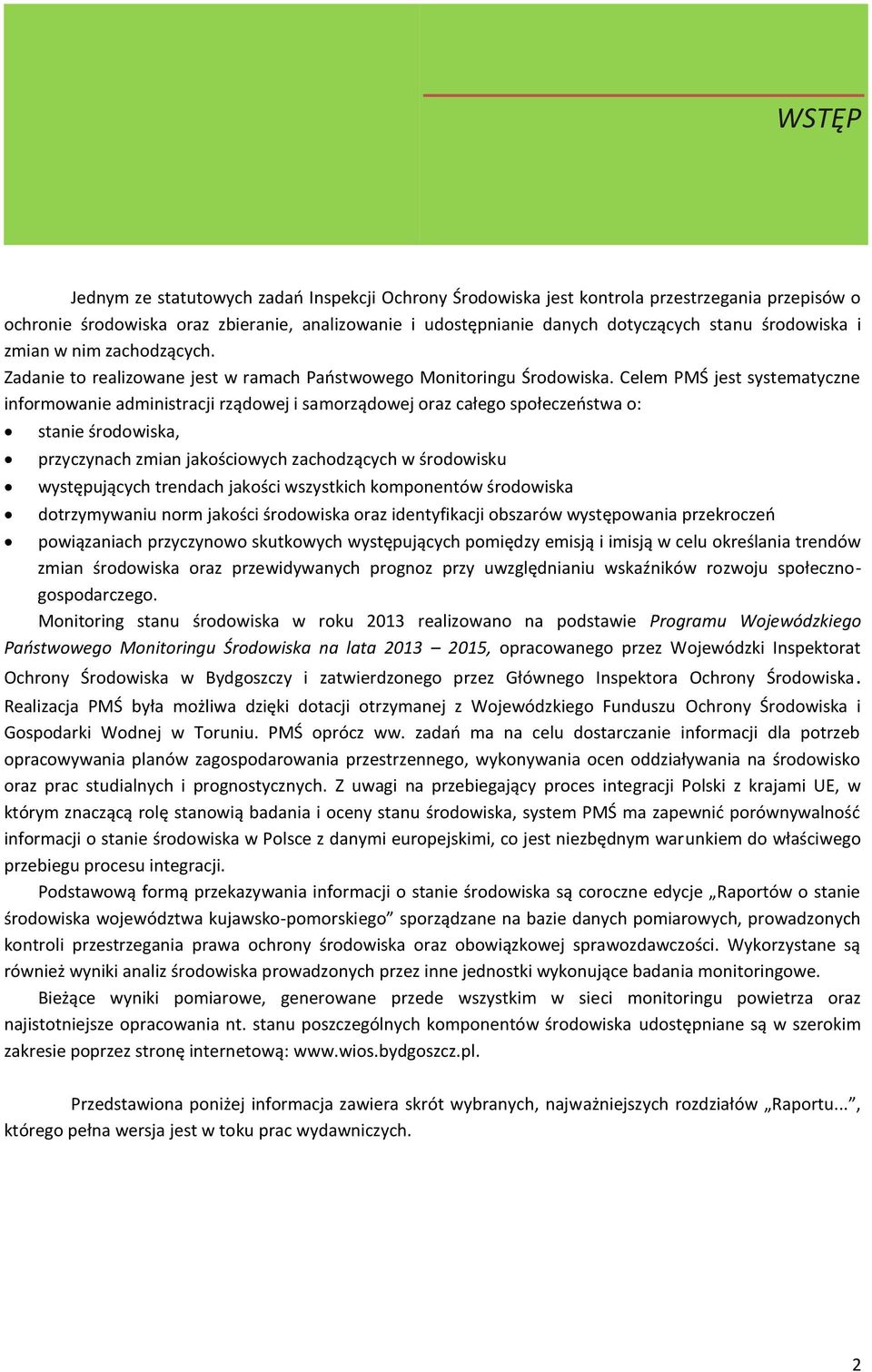 Celem PMŚ jest systematyczne informowanie administracji rządowej i samorządowej oraz całego społeczeństwa o: stanie środowiska, przyczynach zmian jakościowych zachodzących w środowisku występujących