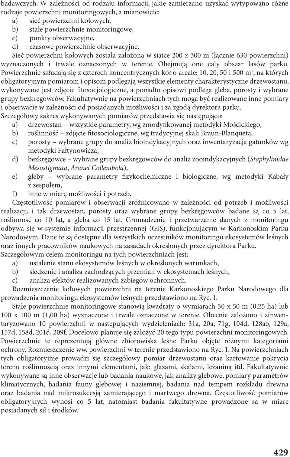 punkty obserwacyjne, d) czasowe powierzchnie obserwacyjne. Sieć powierzchni kołowych została założona w siatce 200 x 300 m (łącznie 630 powierzchni) wyznaczonych i trwale oznaczonych w terenie.